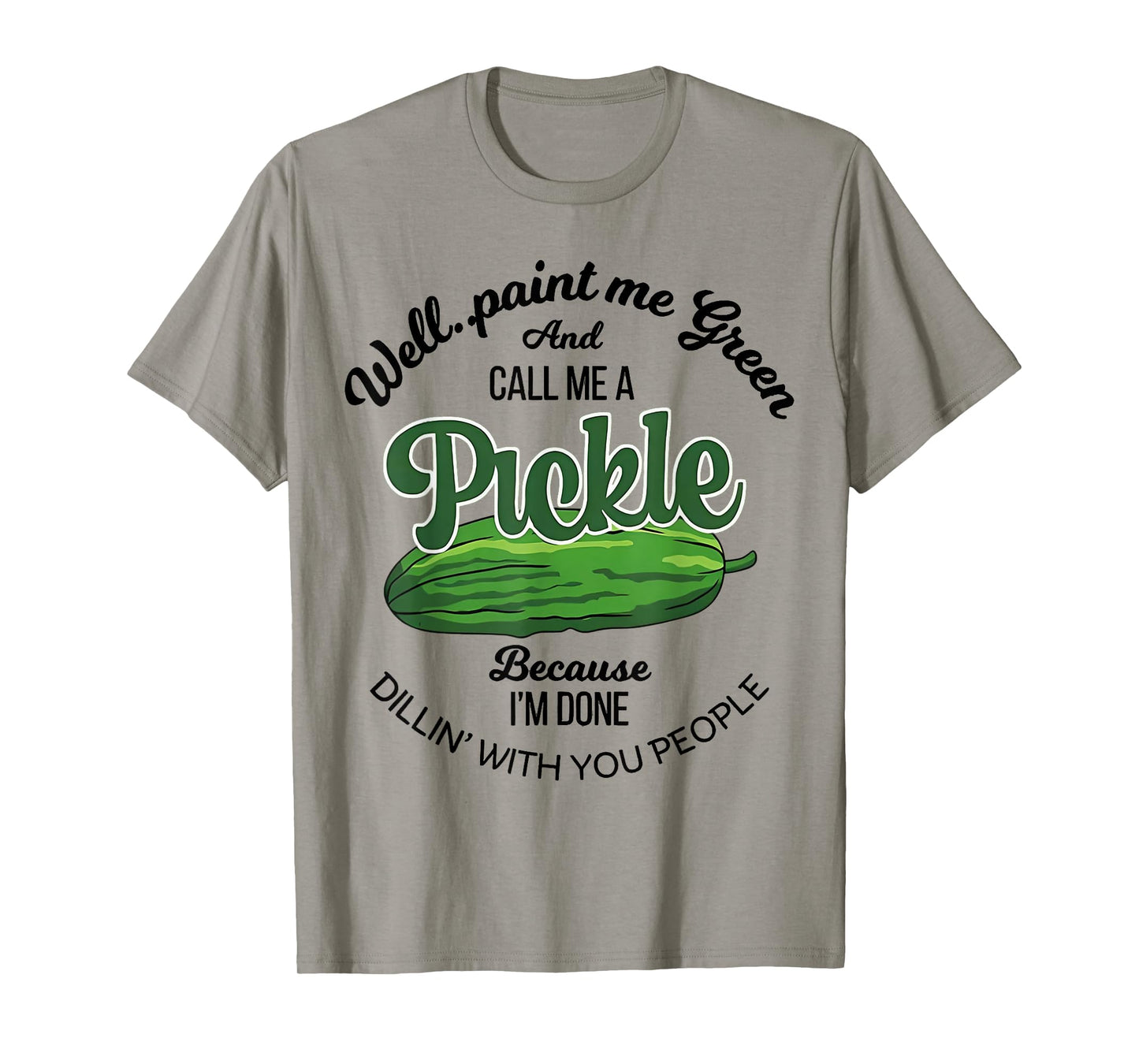 Well Paint Me Green and Call Me a Pickle Funny Pickle Lover T-Shirt