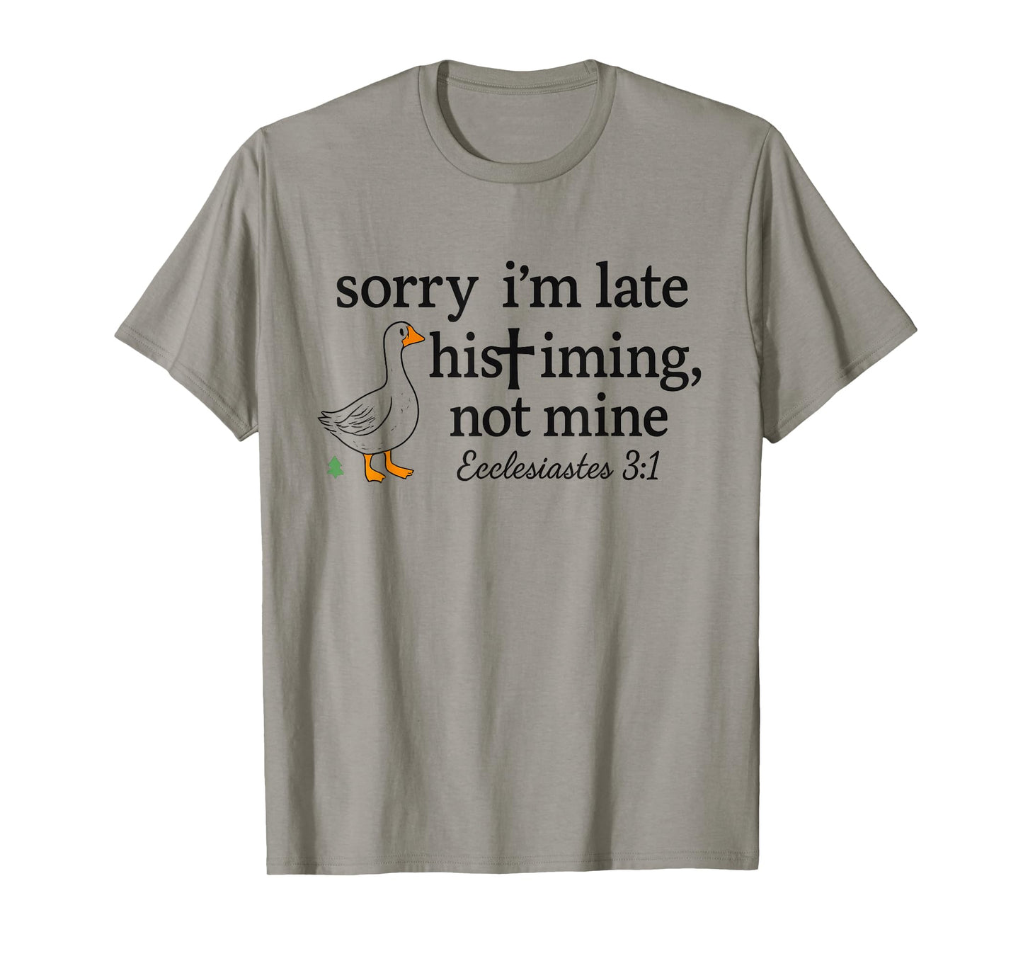 Sorry I'm Late His Timing Not Mine Funny Christian Goose T-Shirt