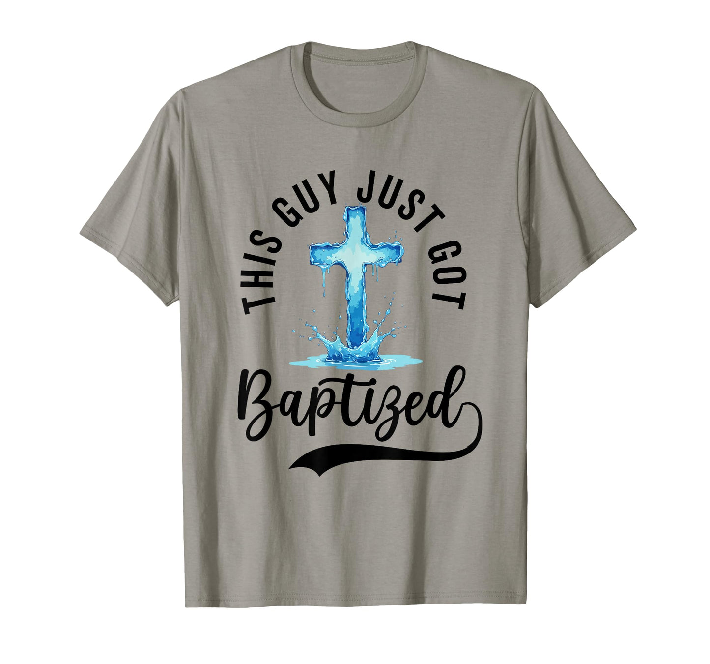 Baptism For Boy Men This Guy Just Got Baptized Christian T-Shirt