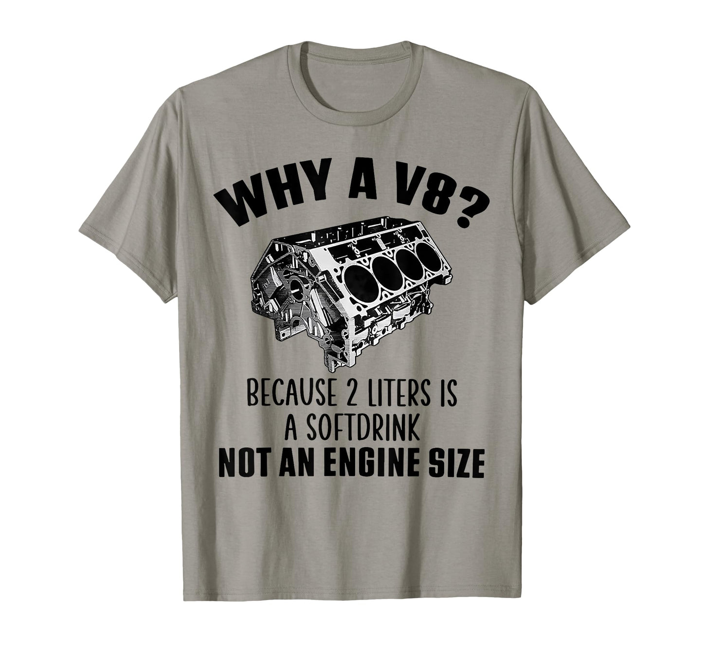 Why A V8 Because 2 Liters Is A Soft Drink Not An Engine Size T-Shirt
