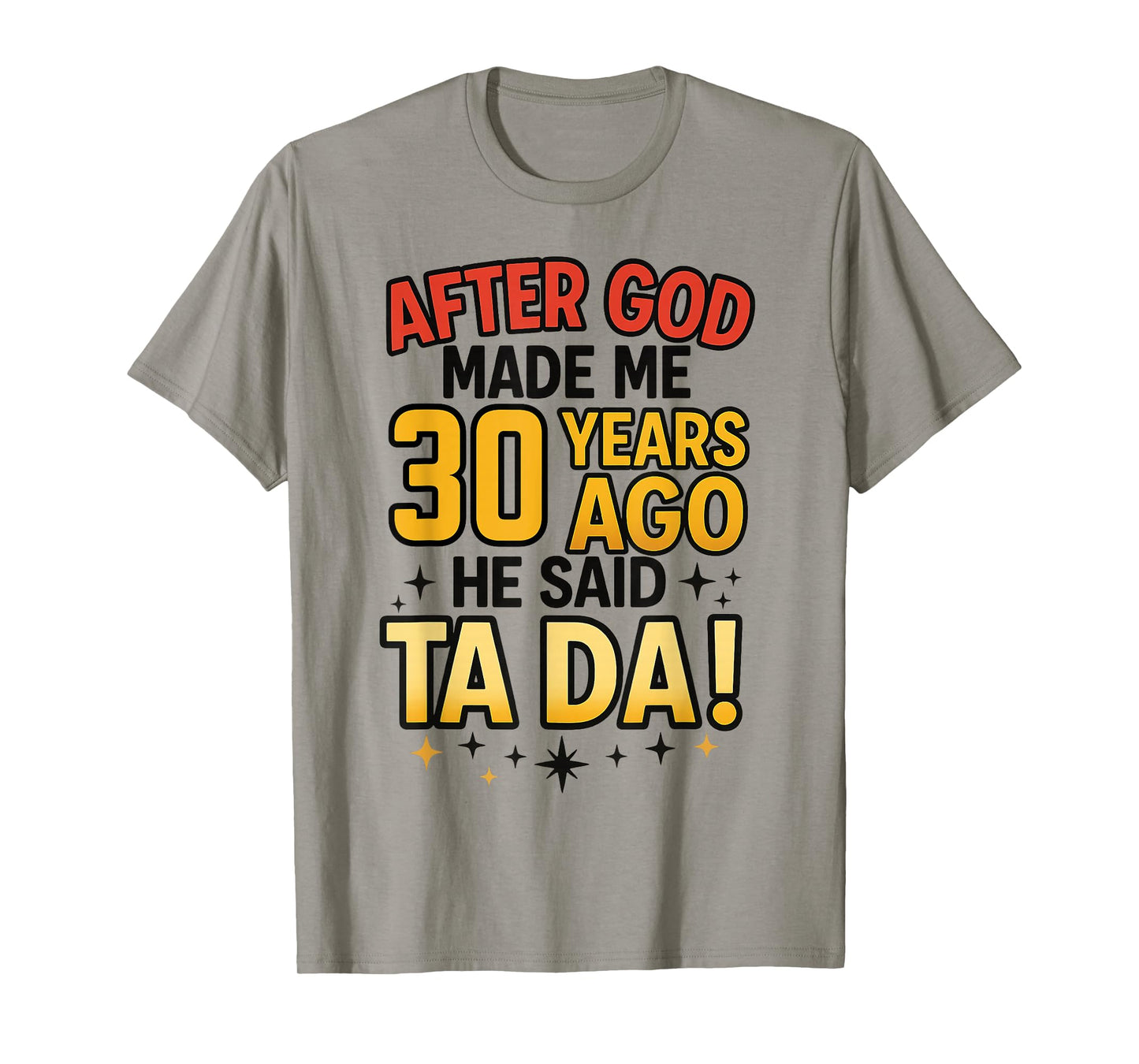 After God Made Me 30 Years Ago He Said Ta Da T-Shirt