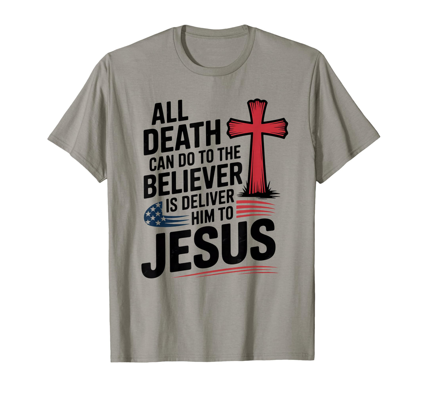 All Death Can Do to The Believer is Deliver Him to Jesus T-Shirt