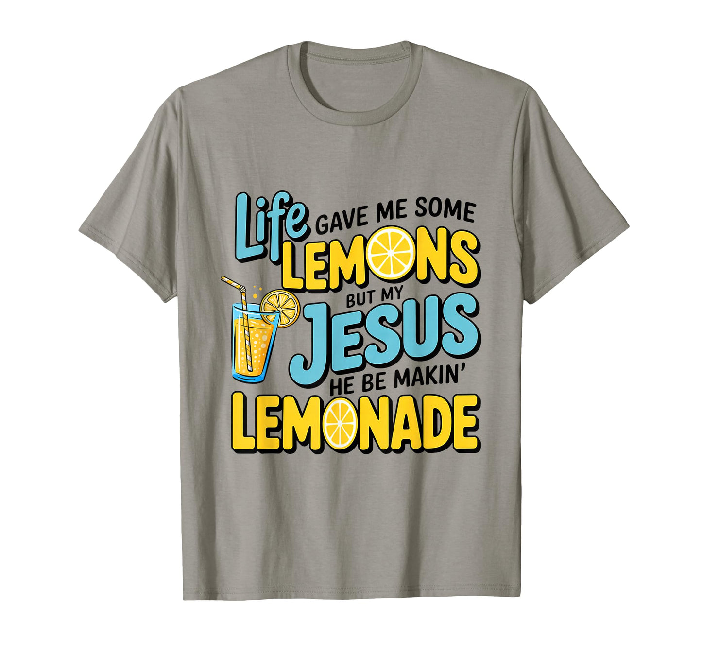 Life Gave Me Some Lemon But My Jesus He Be Makin' Lemonade T-Shirt