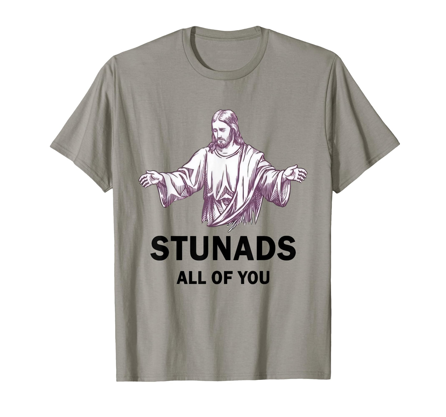 Stunads All Of You Funny Jesus Stunads All Of You T-Shirt