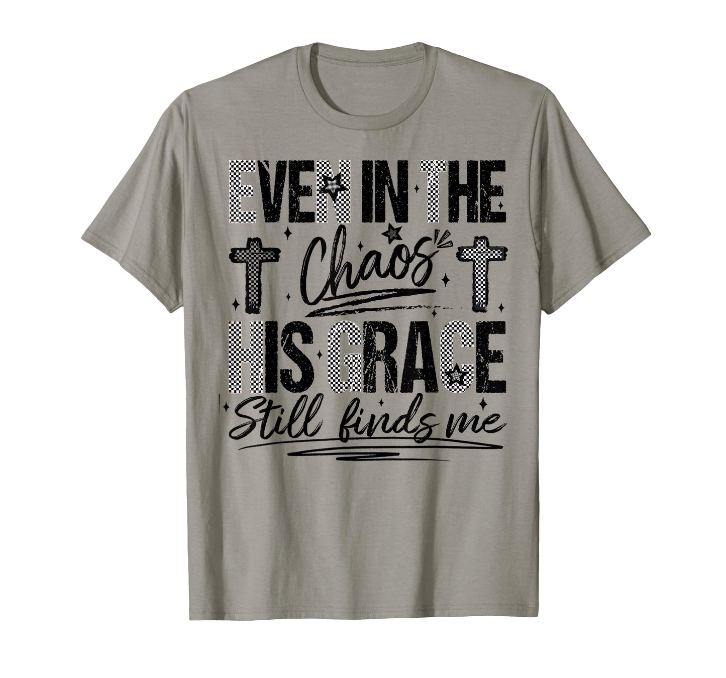 Even in The Chaos His Grace Finds Me Faith Bible Verse T-Shirt