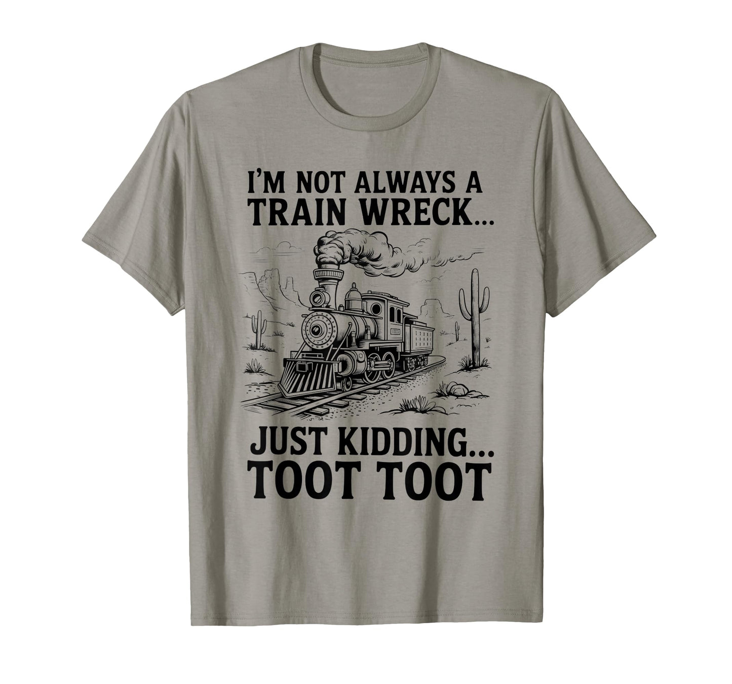 I'm Not Always A Train Wreck Just Kidding Toot Toot Train T-Shirt