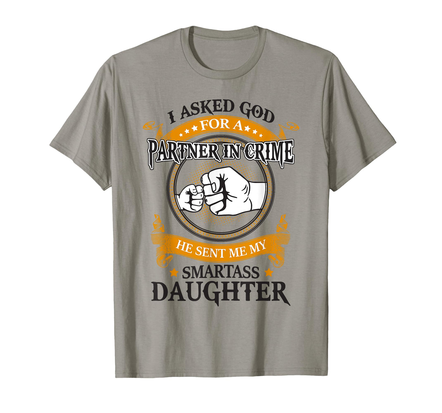 I asked god for a partner in crime he sent smartass daughter T-Shirt