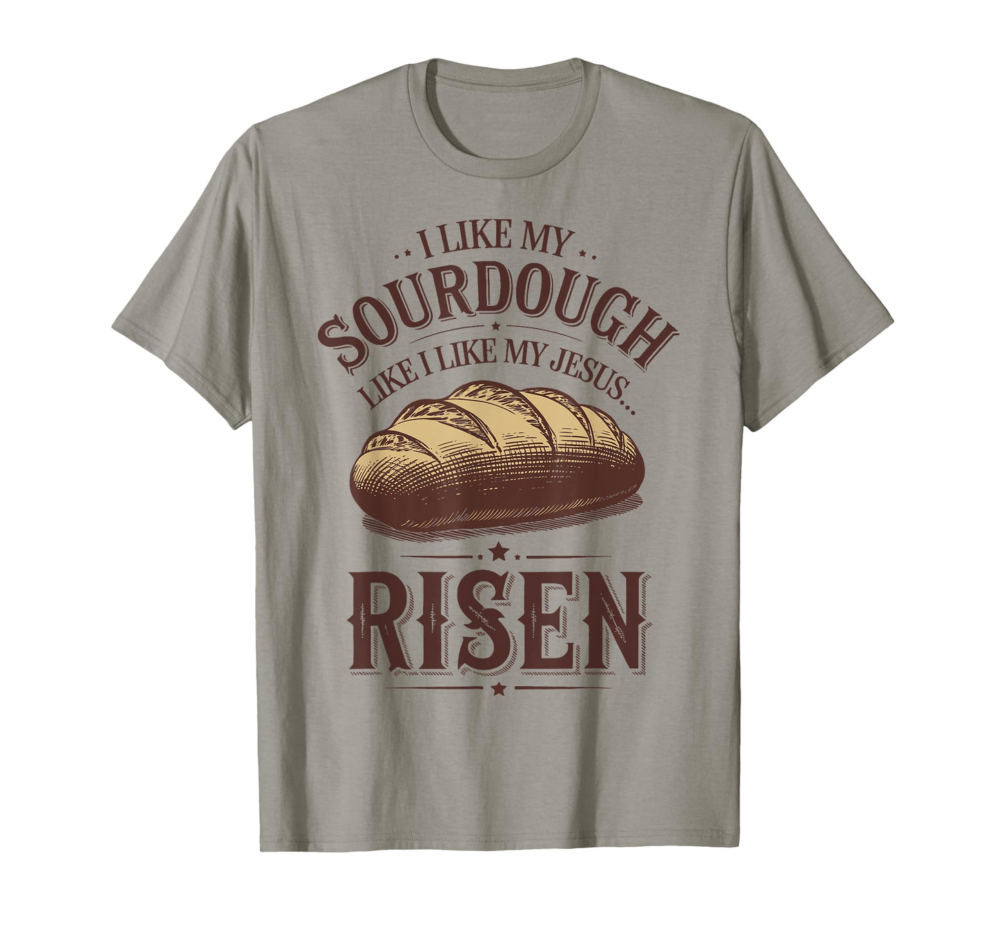 I Like My Sourdough Like I Like My Jesus Risen T-Shirt