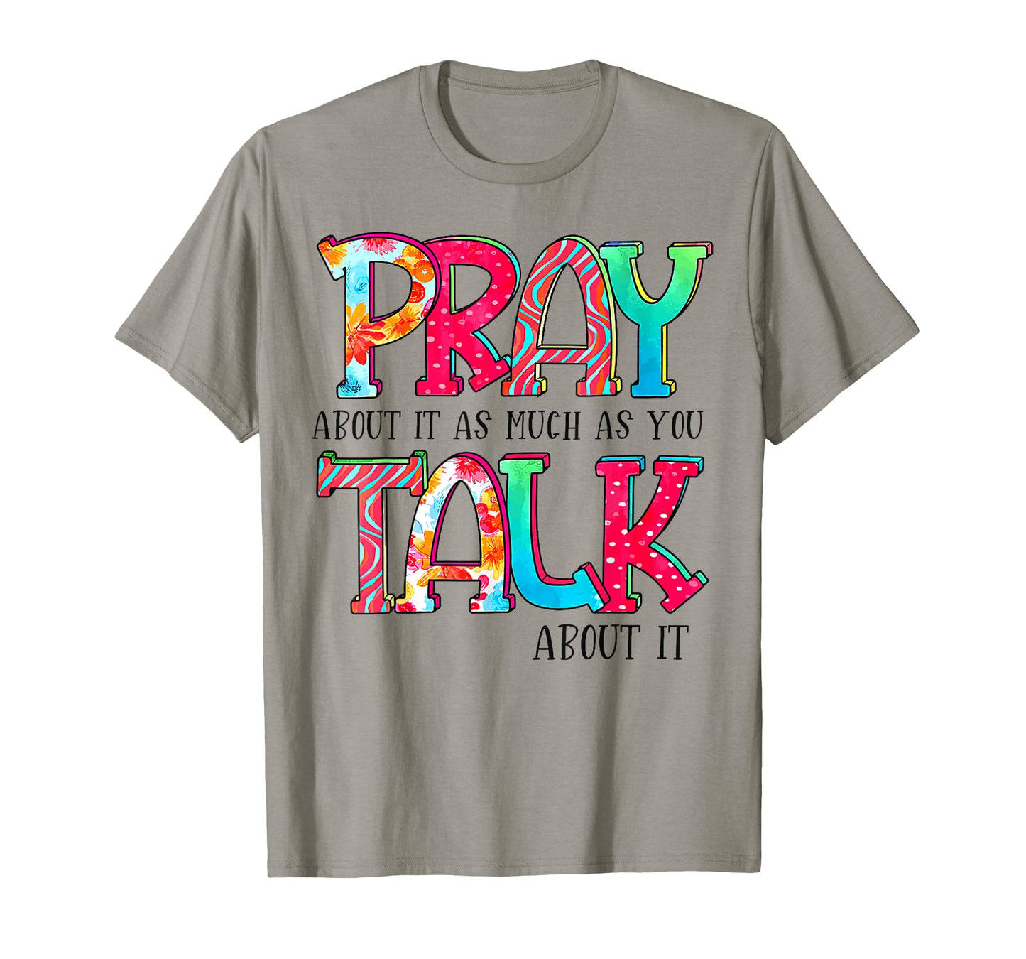 Pray About It As Much As You Talk About It Funny Quote T-Shirt