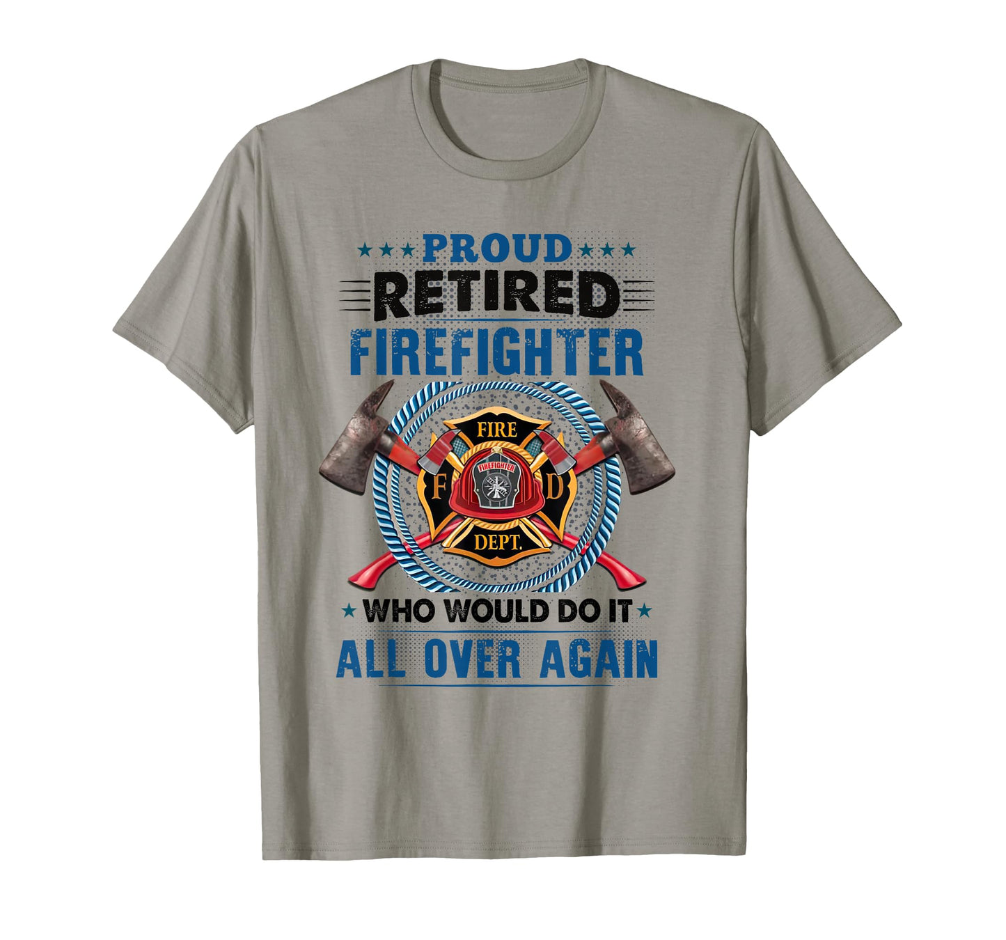 Proud Retired Firefighter Who Would Do It All Over Again T-Shirt