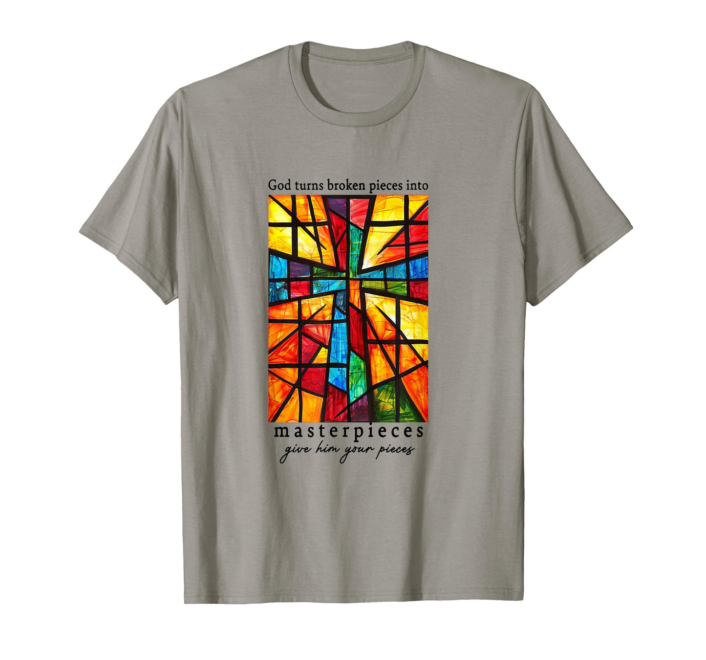 God Turns Broken Pieces Into Masterpieces Give Him Your T-Shirt