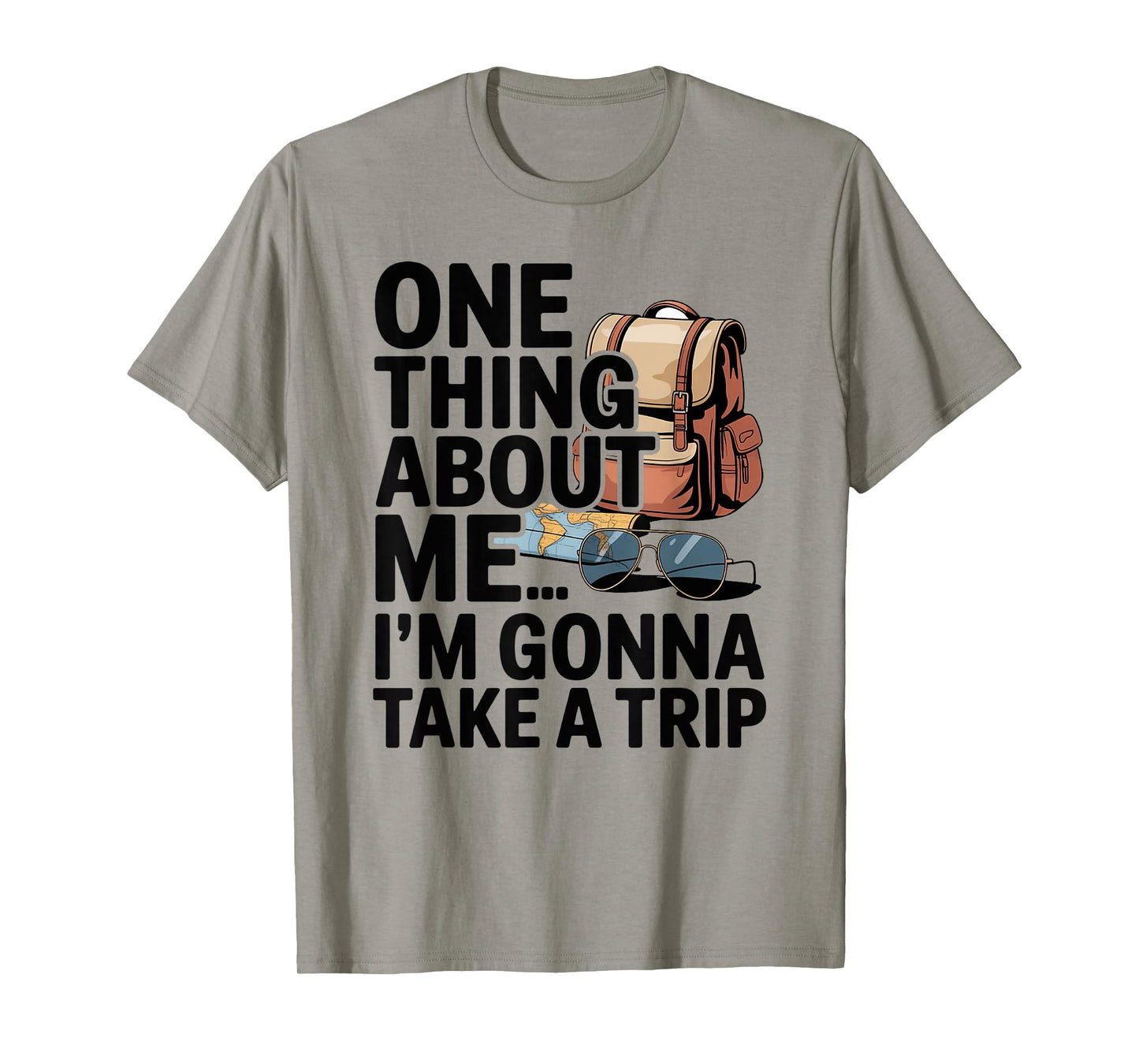 One Thing About Me I'm Gonna Take A Trip T-Shirt