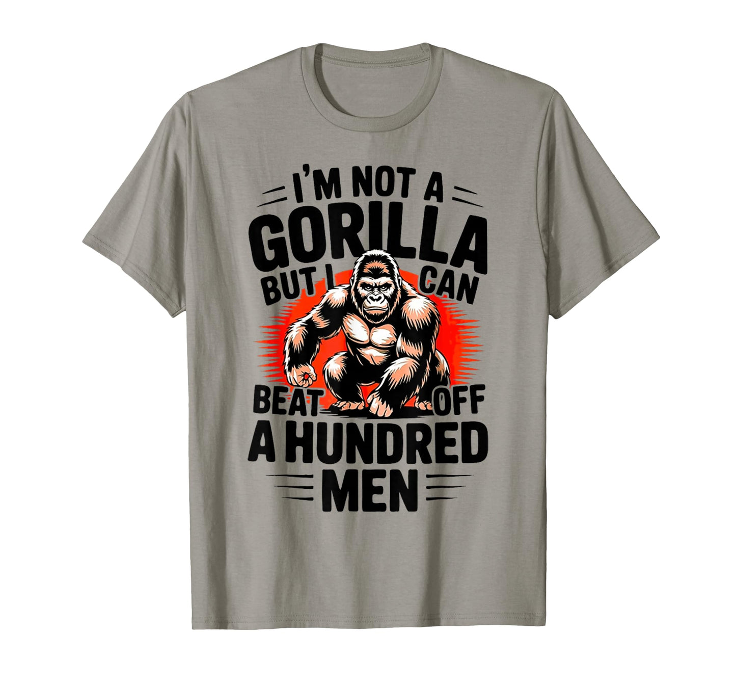 I'm Not A Gorilla But I Can Beat Off A 100 Men Funny quotes T-Shirt
