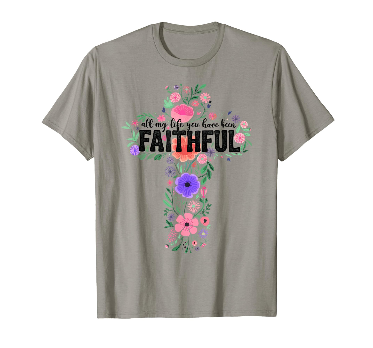 All My Life You Have Been Faithful Floral Christian Cross T-Shirt