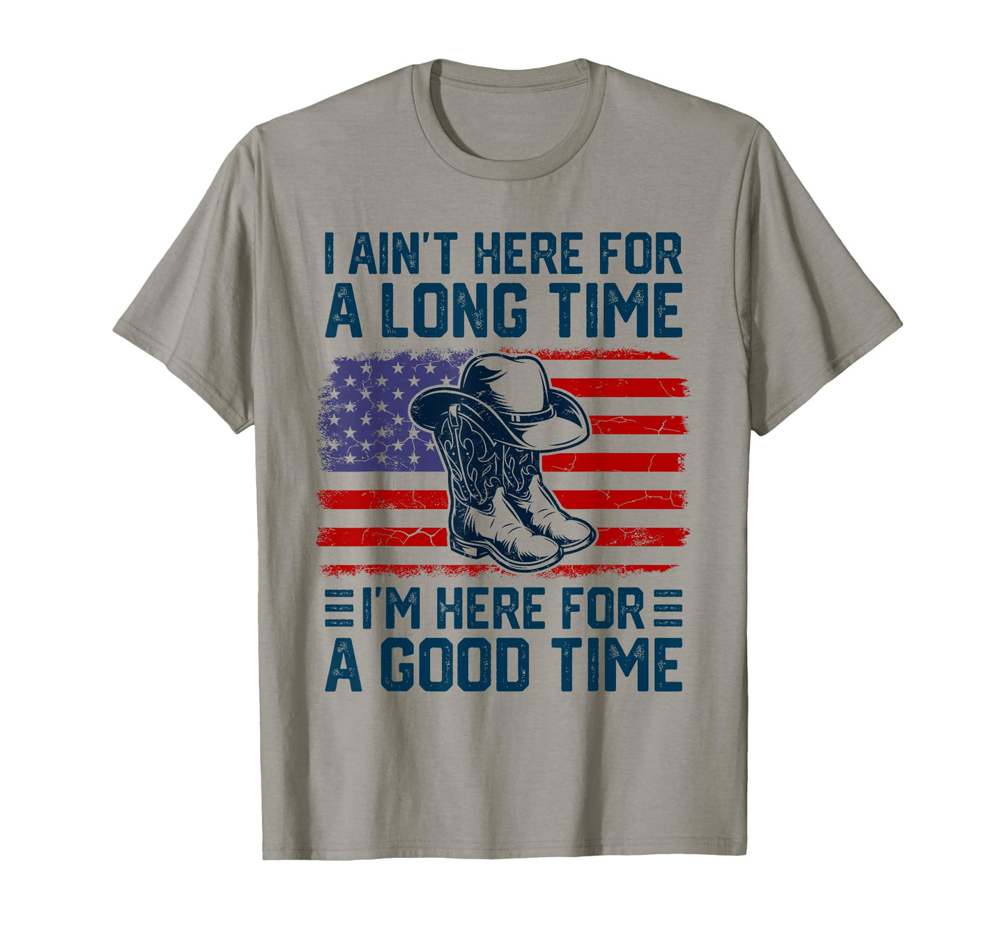 I Ain't Here For A Long Time I'm Here For A Good Time T-Shirt