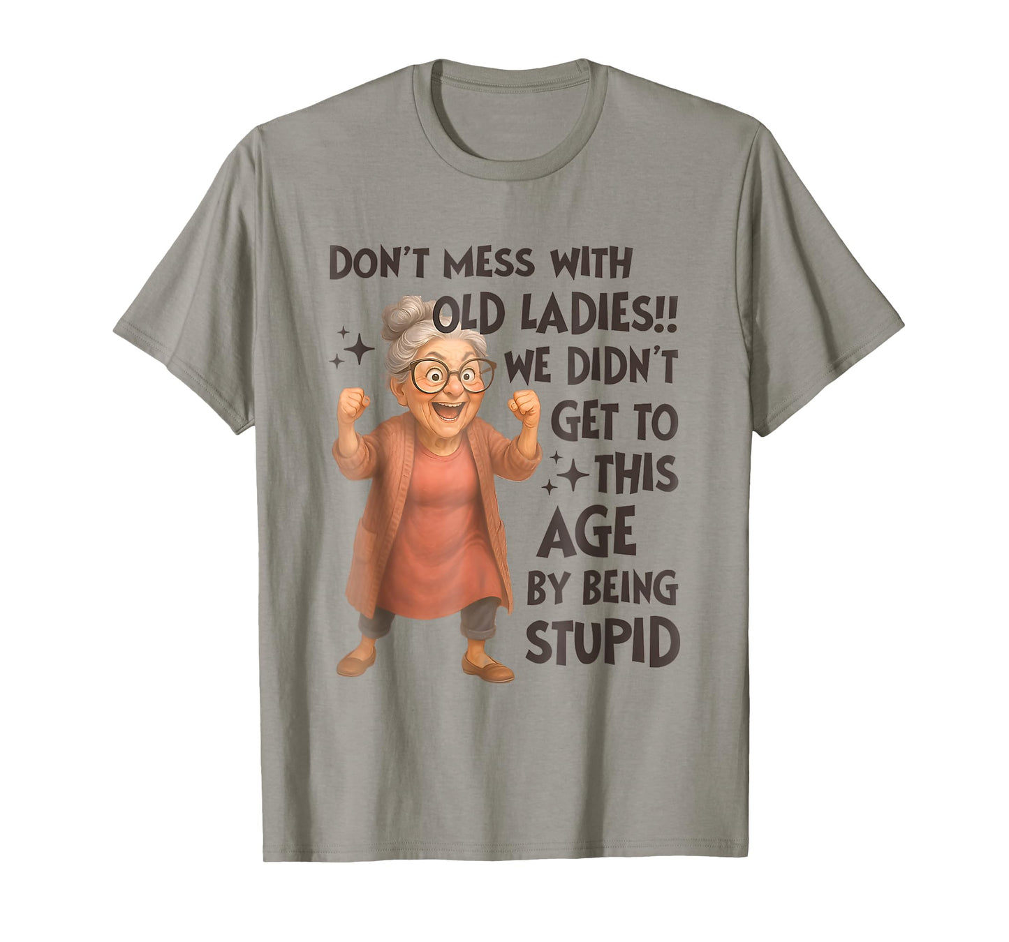 Don't Mess With Old Ladies We Didn't Get Age By Being Stupid T-Shirt