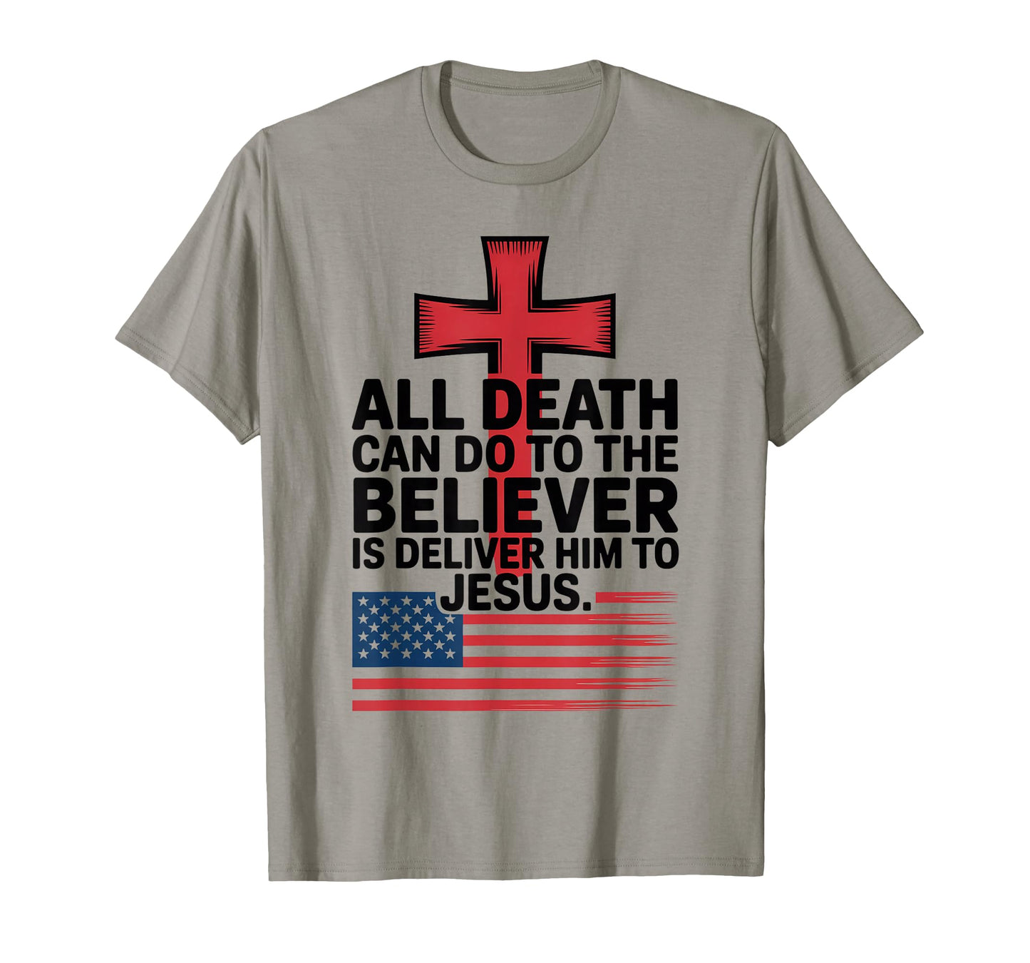 All Death Can Do to The Believer is Deliver Him to Jesus T-Shirt