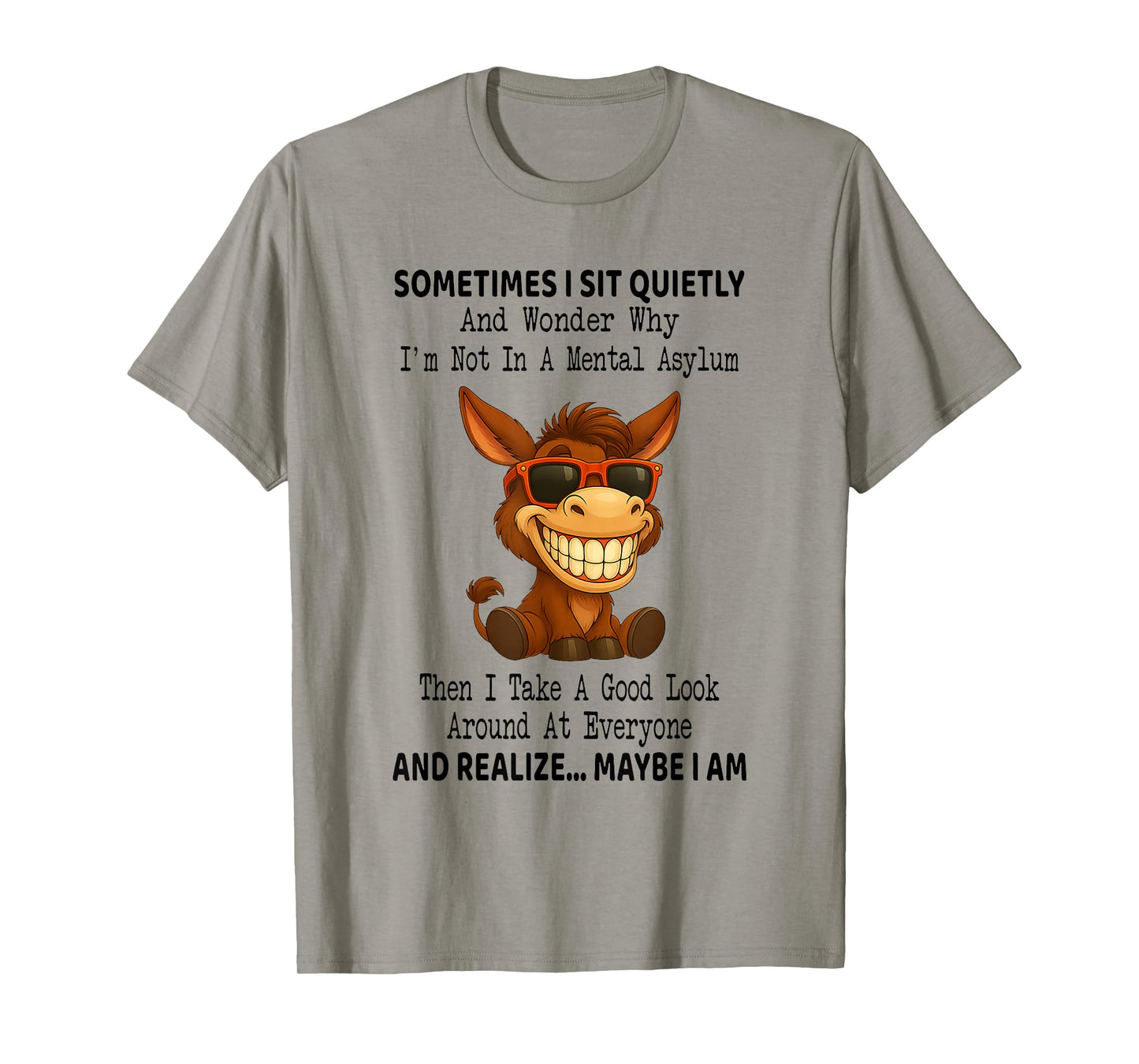 Sometimes I Sit Quietly and Wonder Why I'm Not in A Mental T-Shirt