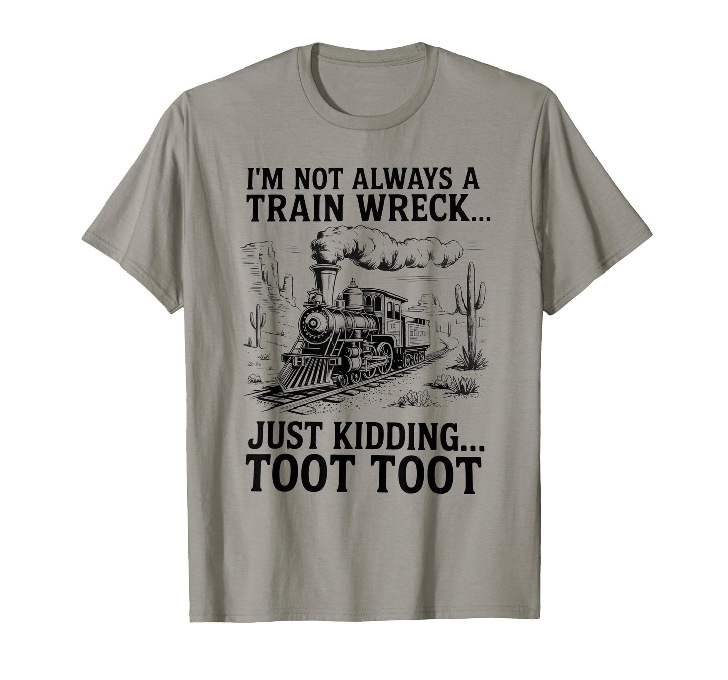 I'm Not Always A Train Wreck Just Kidding Toot Toot Train T-Shirt