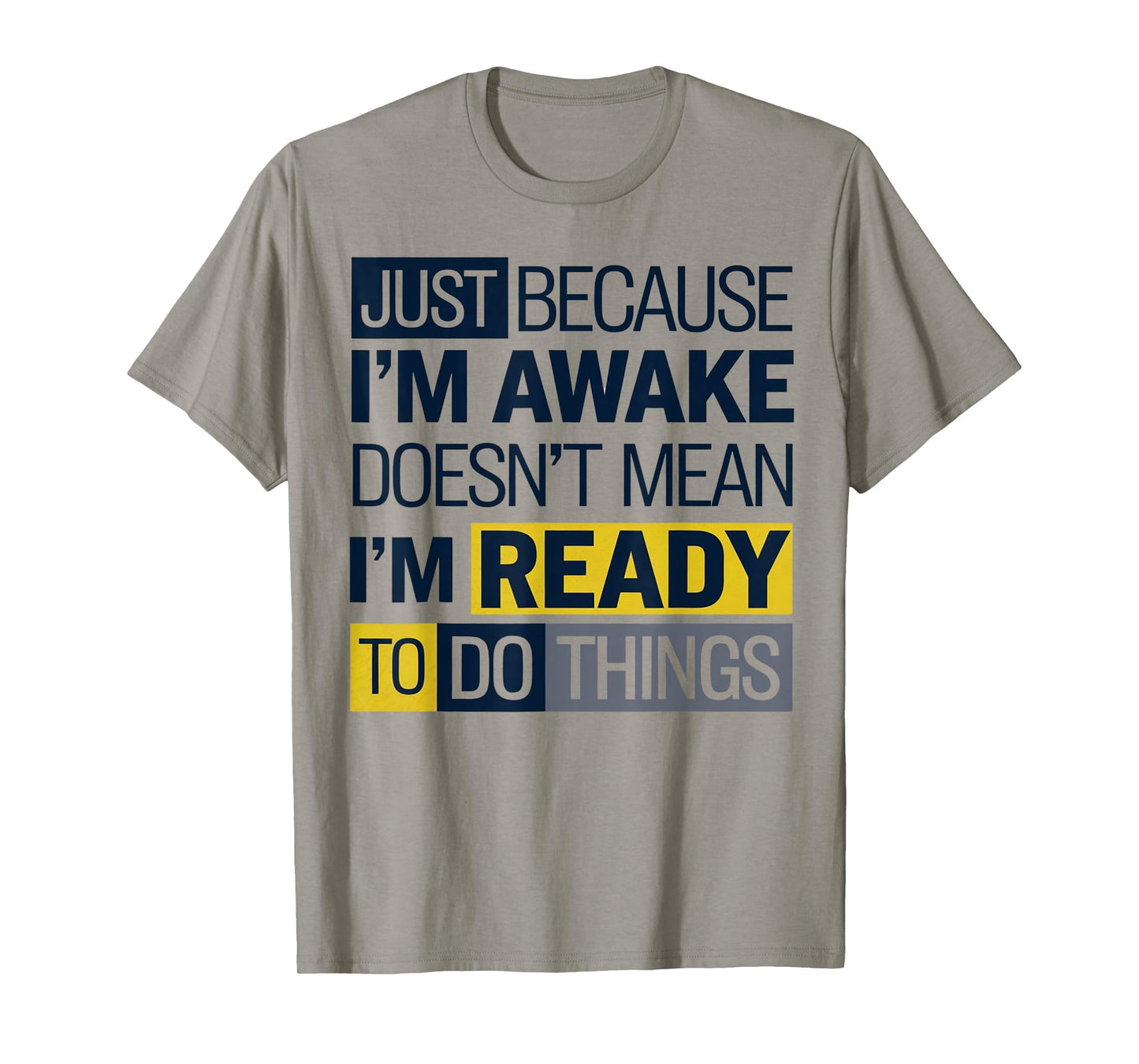 Just because I'm awake Doesn't Mean I'm Ready Funny Sarcasm T-Shirt