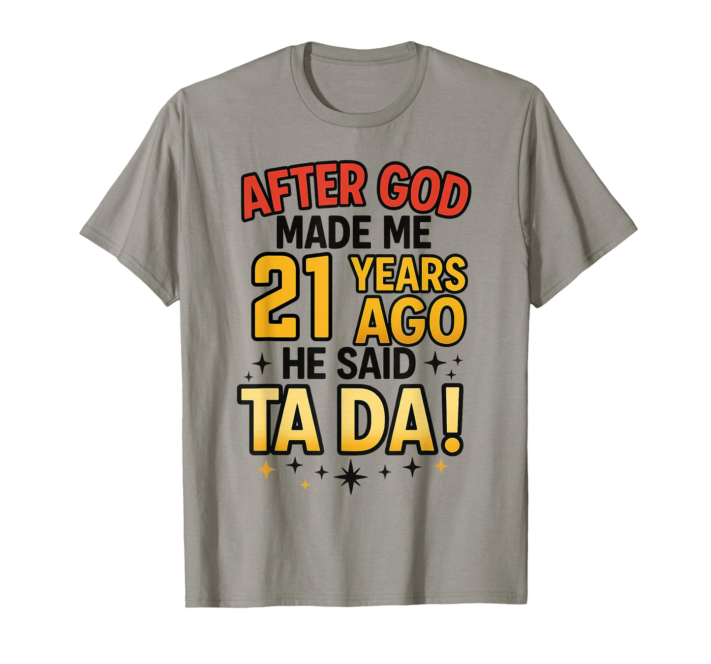 After God Made Me 21 Years Ago He Said Ta Da 21st Birthday T-Shirt