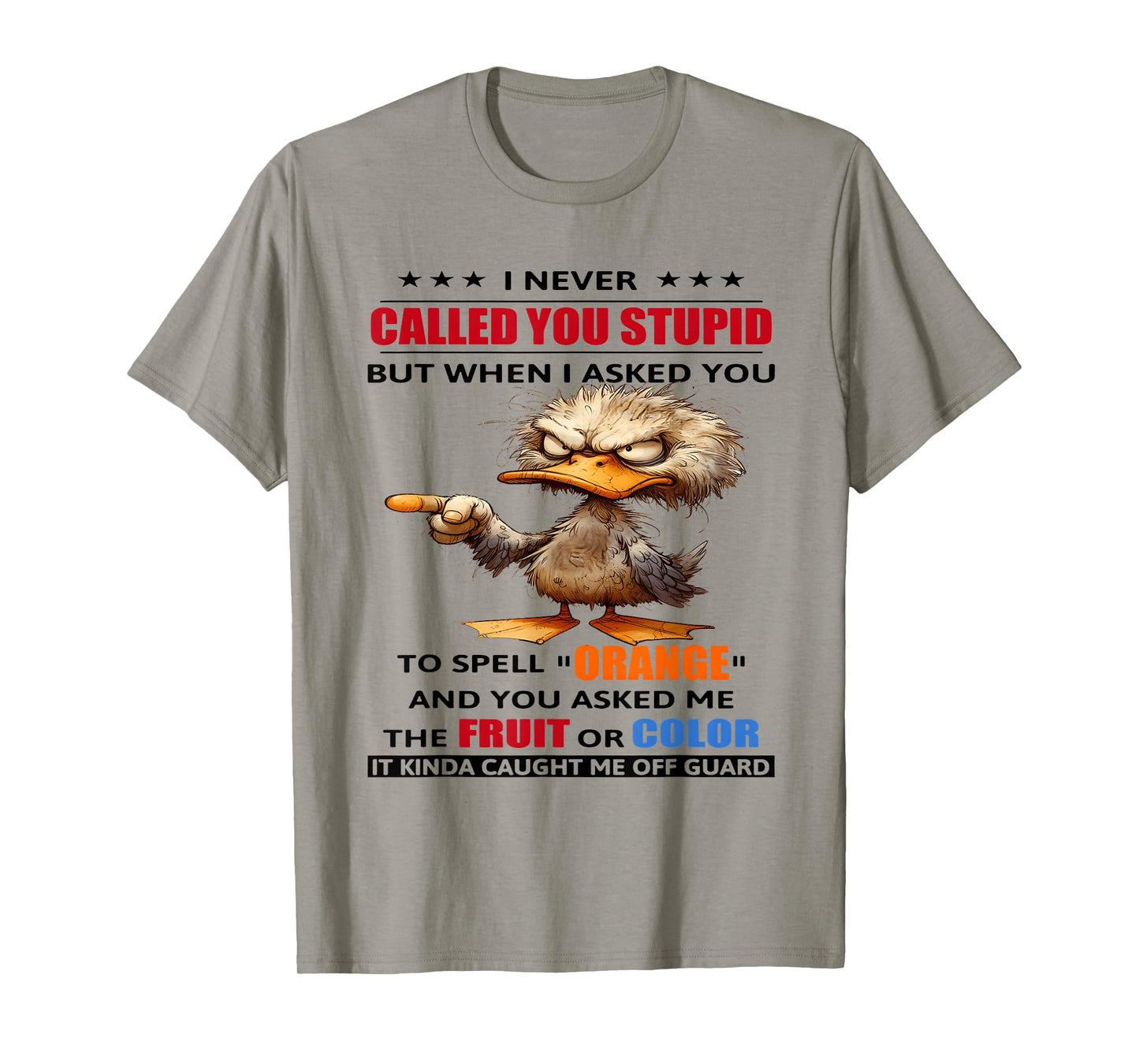 I never called you stupid but when I asked you to spell T-Shirt