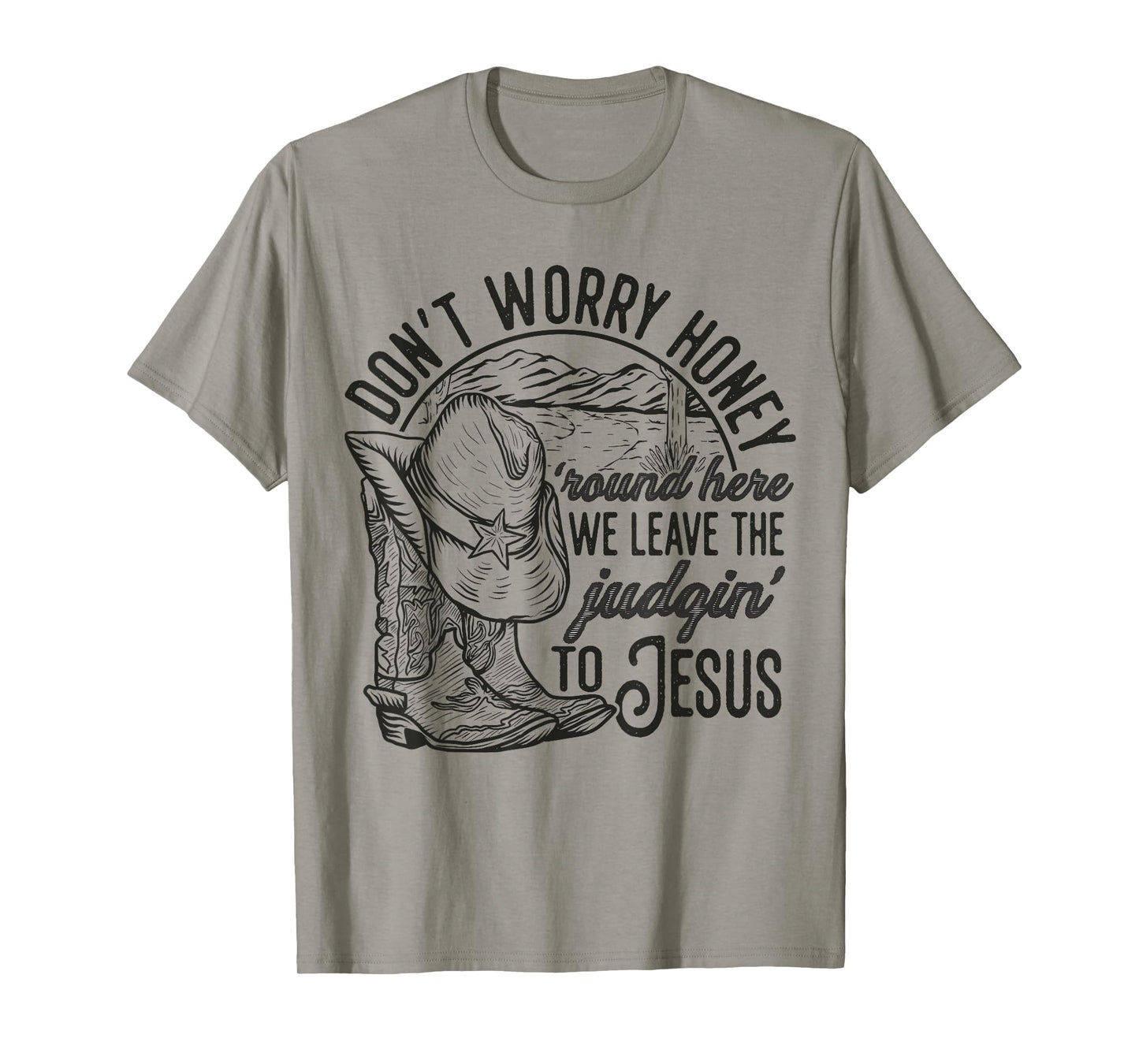 Don't Worry Honey Round Here We Leave The Judgin' To Jesus T-Shirt