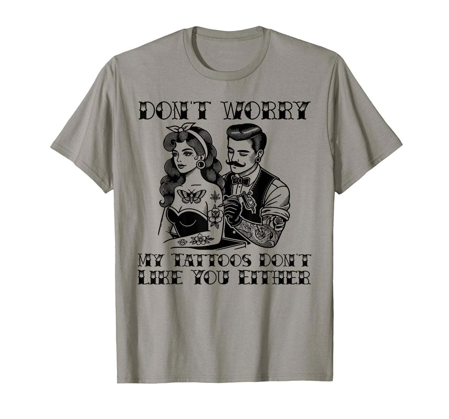 Don't worry my tattoos don't like you either funny tattoo T-Shirt