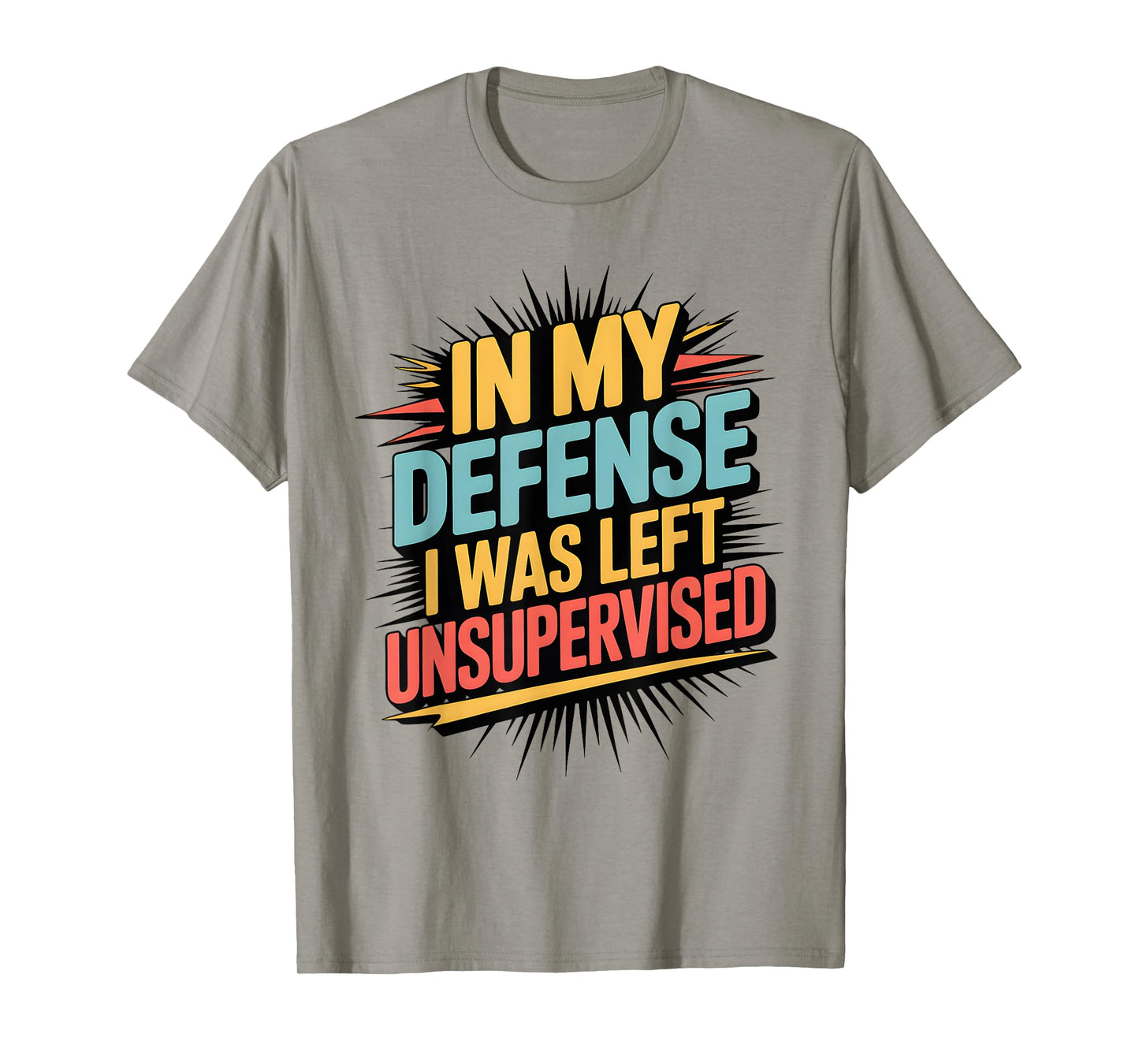 In My Defense I Was Left Unsupervised Funny Quote T-Shirt