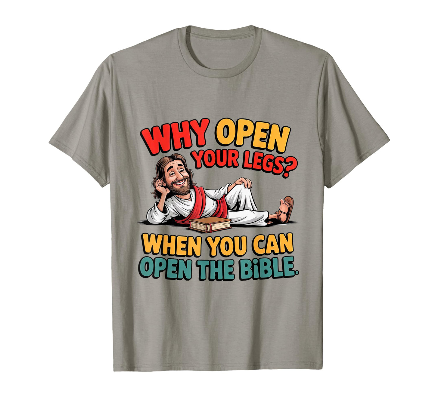 Why Open Your Legs When You Can Open The Bible Jesus T-Shirt