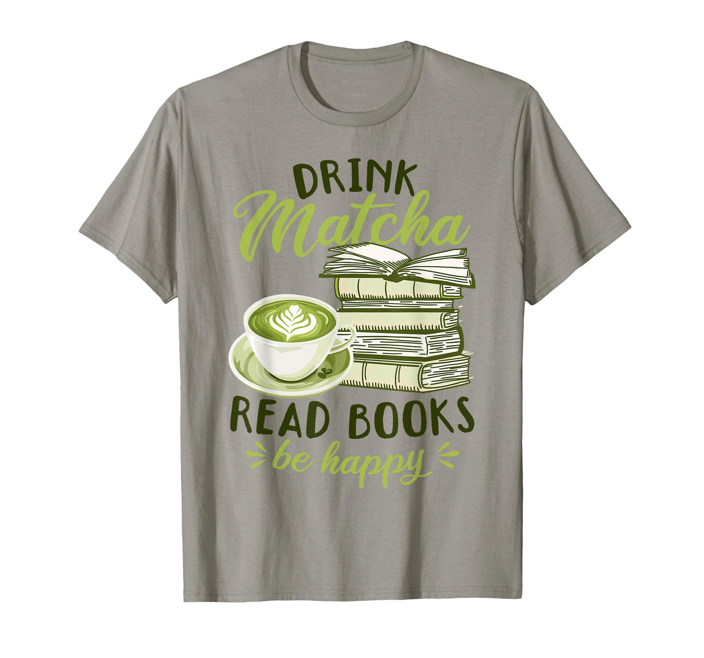 Matcha Green Tea Latte Drink Matcha Read Books Be Happy T-Shirt