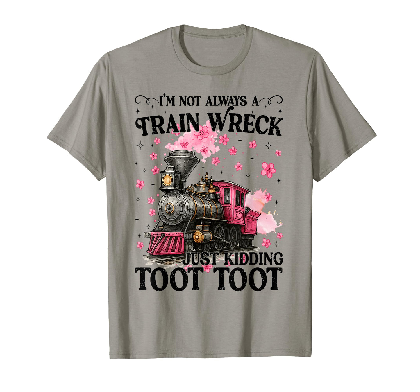 I'm Not Always A Train Wreck Just Kidding Toot Toot Meme T-Shirt