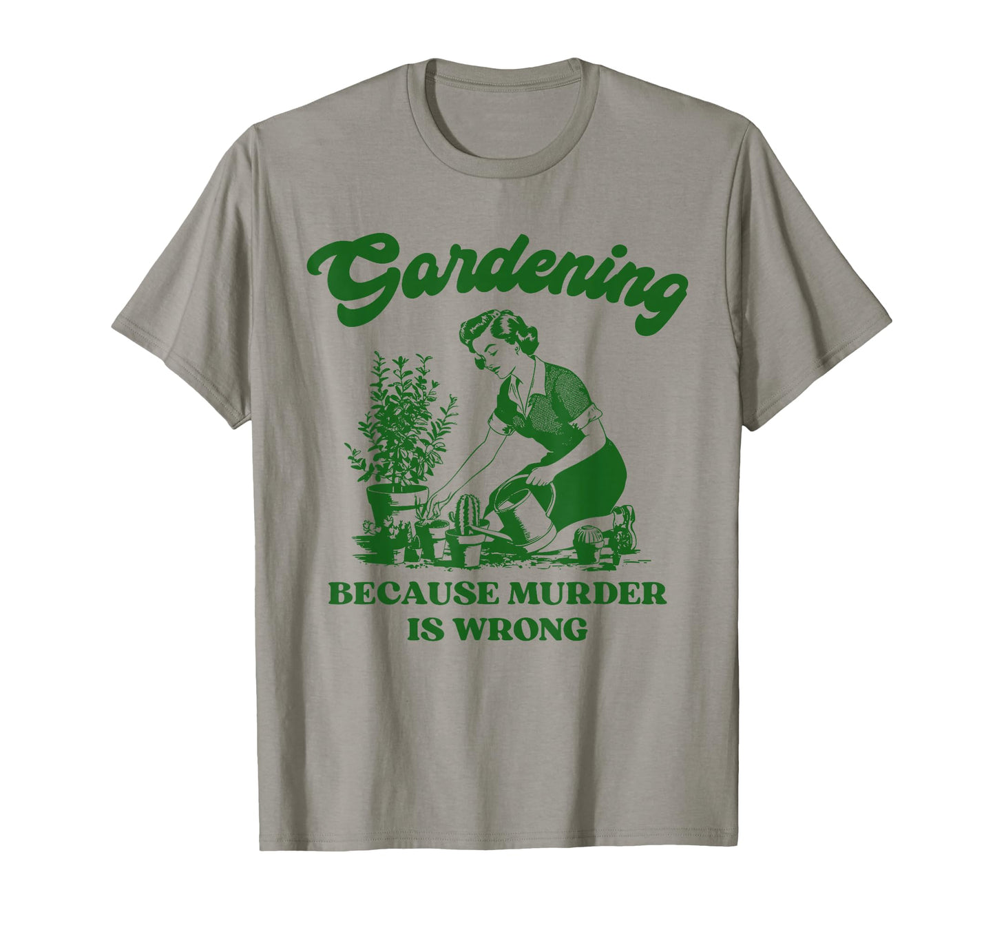 Gardening Because Murder is Wrong Funny Plant Lover Joke T-Shirt