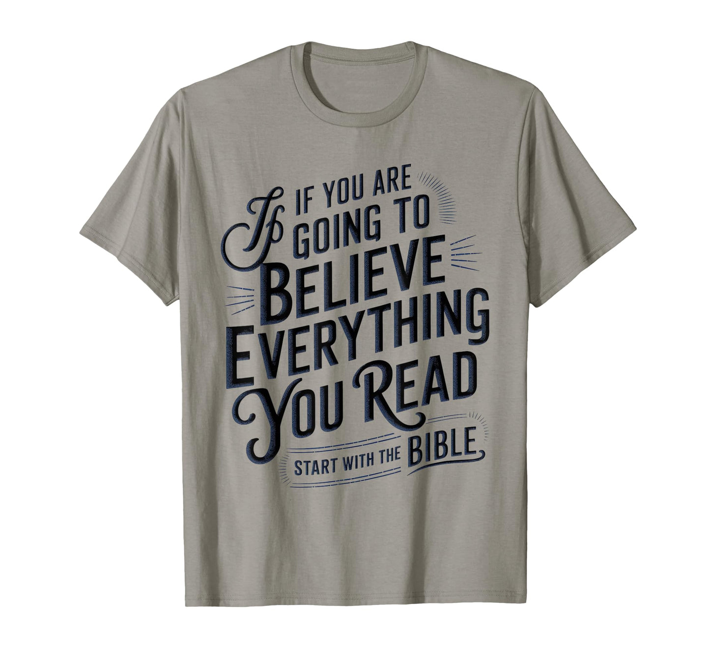 If You Believe Everything You Read Start with the Bible T-Shirt