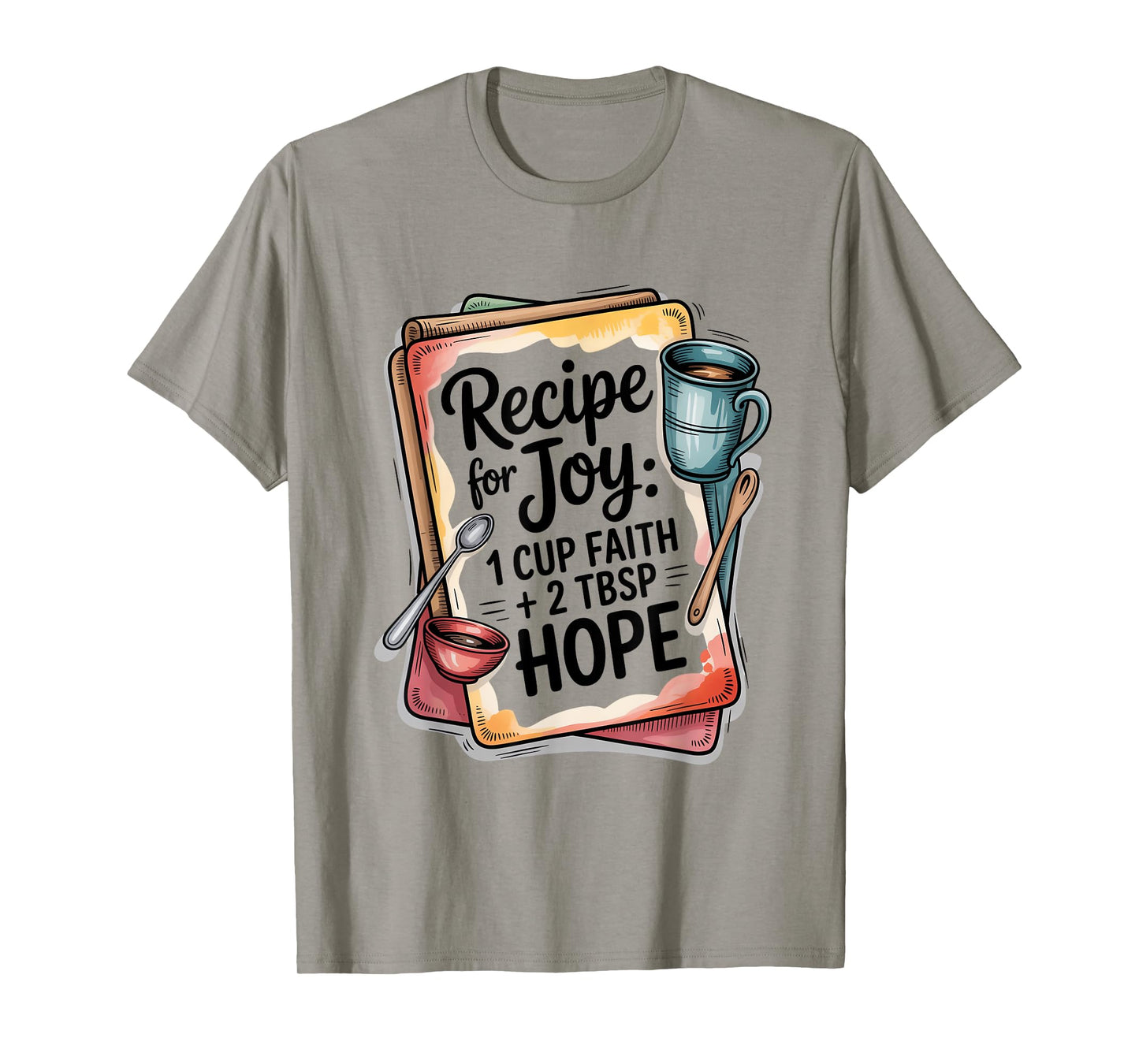 Recipe for Joy 1 Cup Faith 2 Tbsp Hope T-Shirt