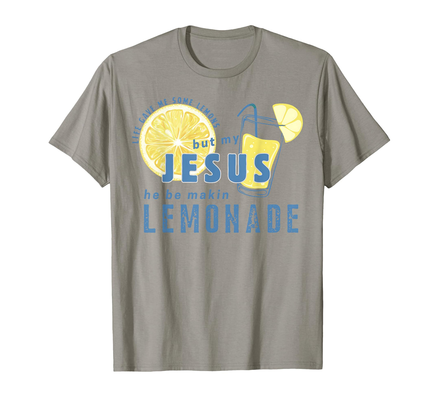 Life Gave Me Some Lemon But My Jesus He Be Makin' Lemonade T-Shirt