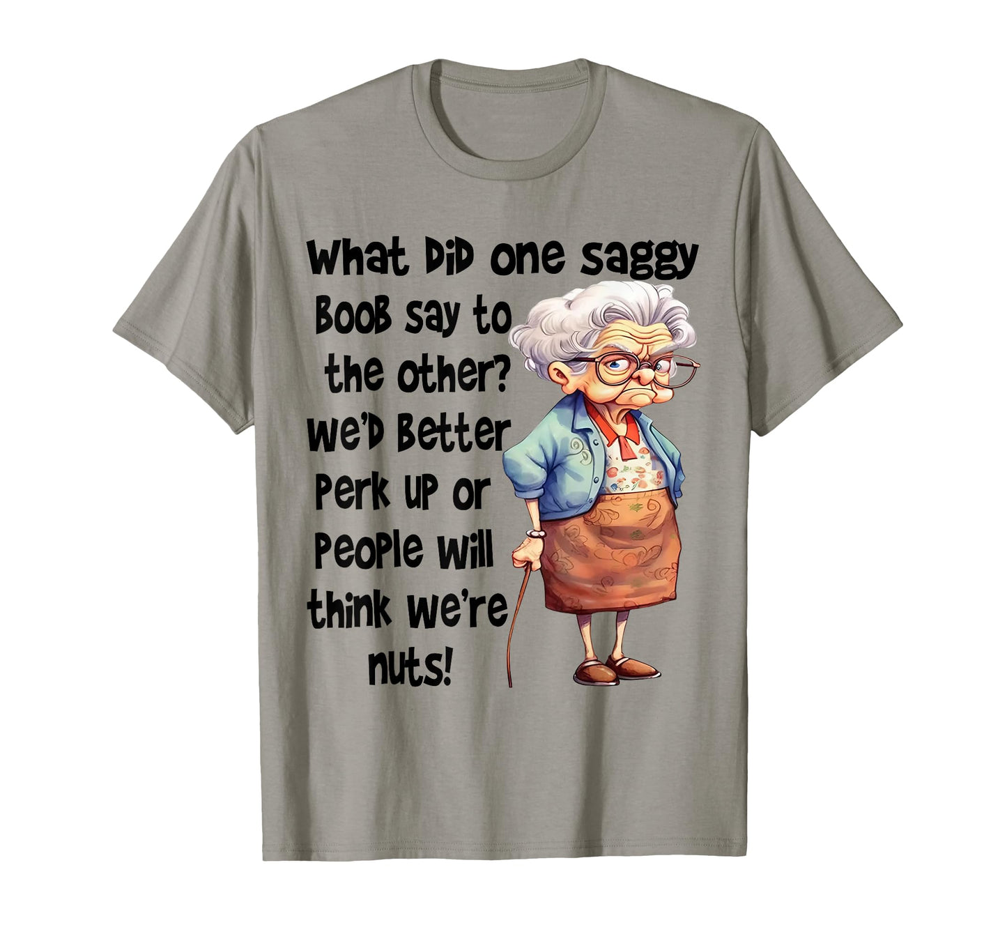 What Did One Saggy Boob Say To The Other We'd Better Perk T-Shirt
