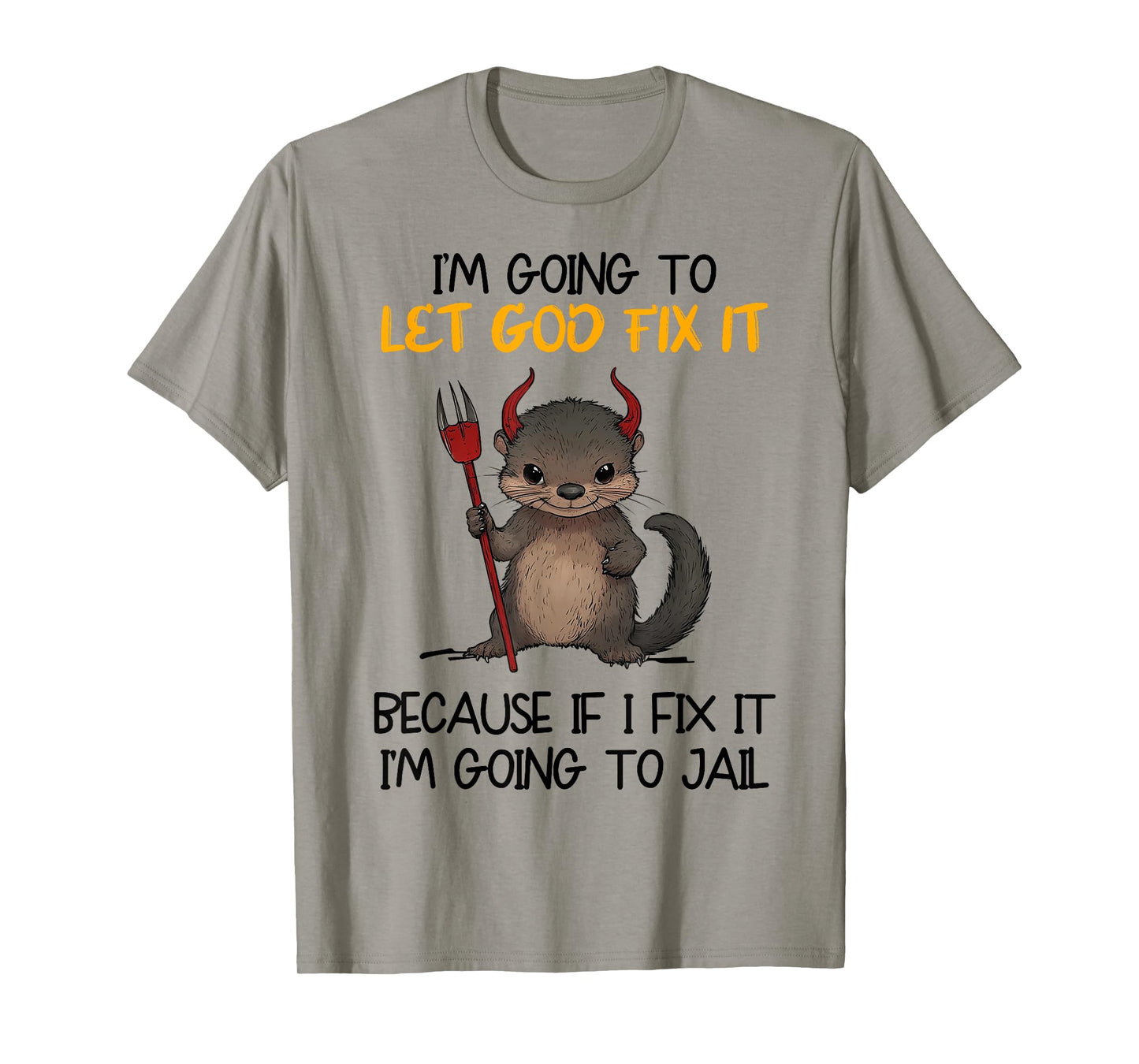 I'm Going To Let God Fix It Because If I Fix It I'm Going To T-Shirt