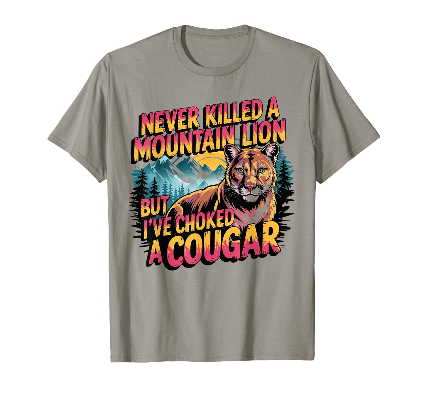 Never Killed A Mountain Lion But I've Choked A Cougar T-Shirt