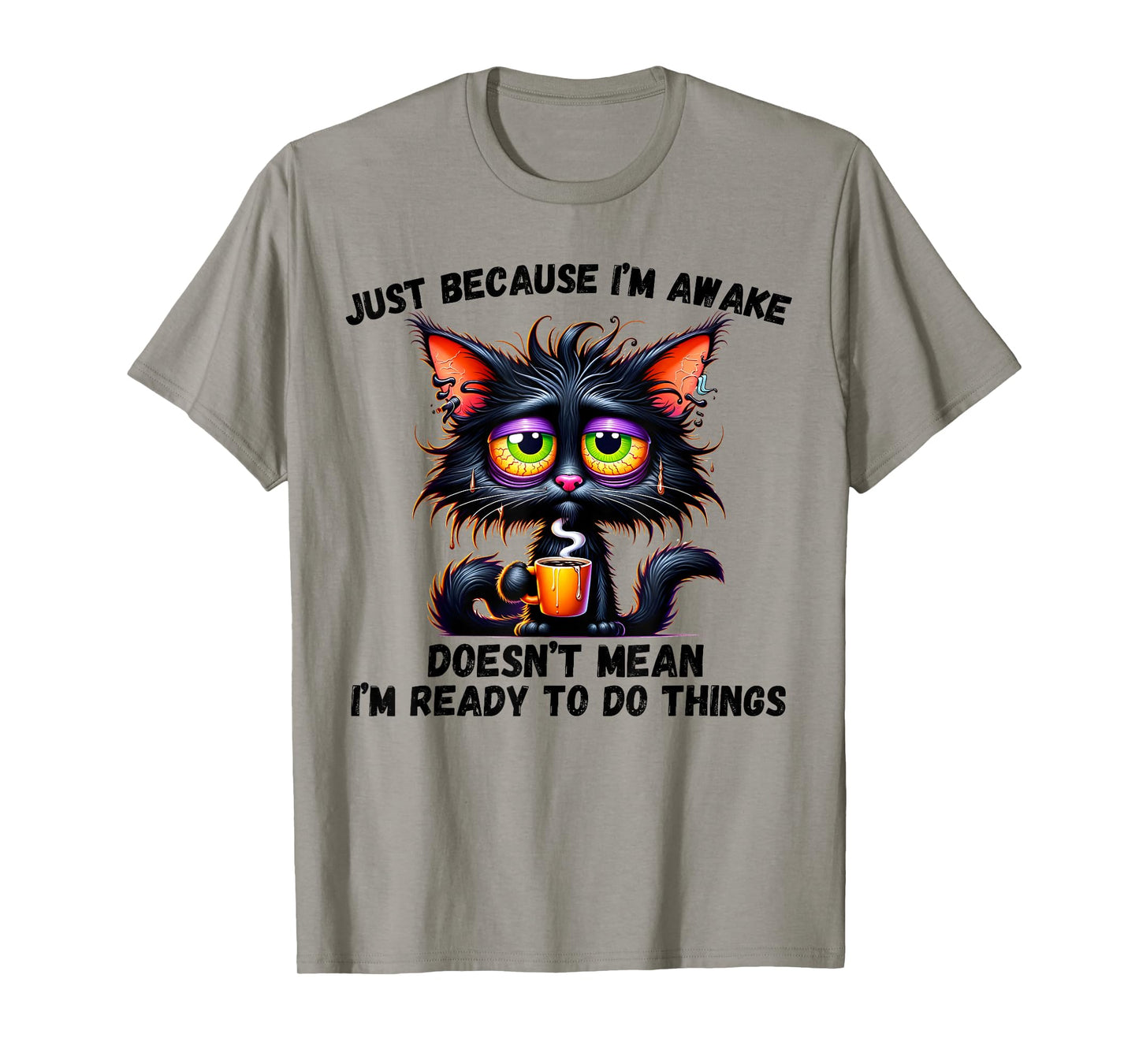 Just Because I'm Awake Doesn't Mean I'm Ready To Do Things T-Shirt