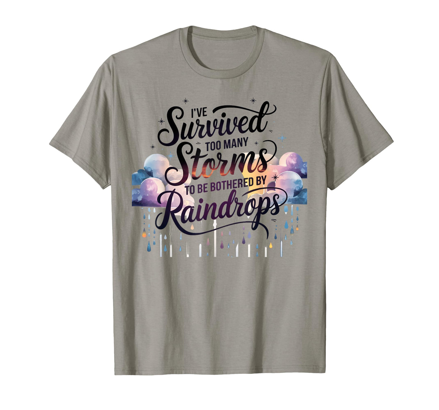 I've Survived Too Many Storms To Be Bothered By Raindrops T-Shirt