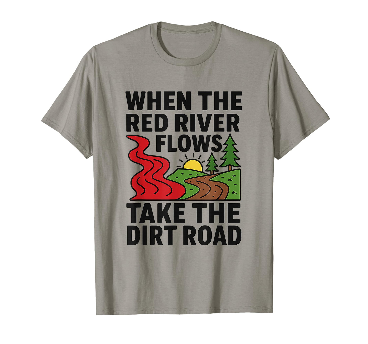 When The red River Flows, take The Dirt Road Funny Shirt T-Shirt