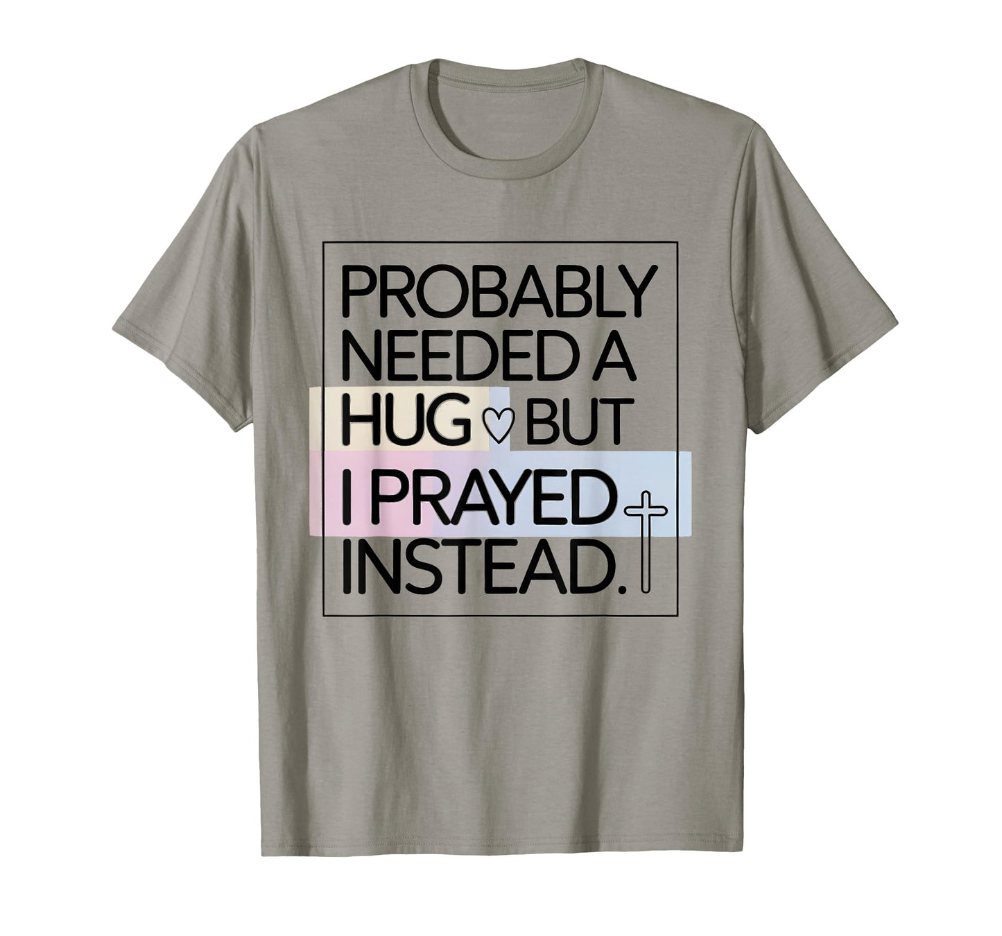 Probably Needed A Hug But Prayed Instead Funny Saying T-Shirt