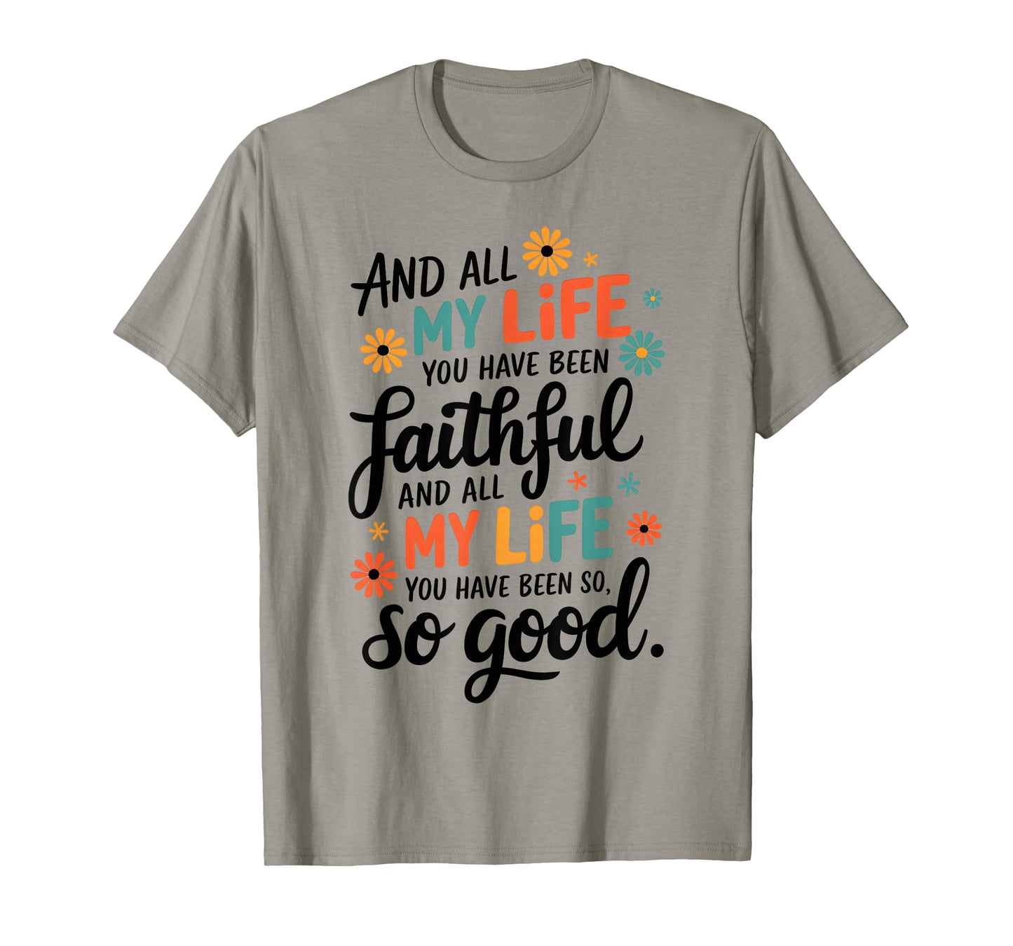 And All My Life You Have Been Faithful And All My Life T-Shirt