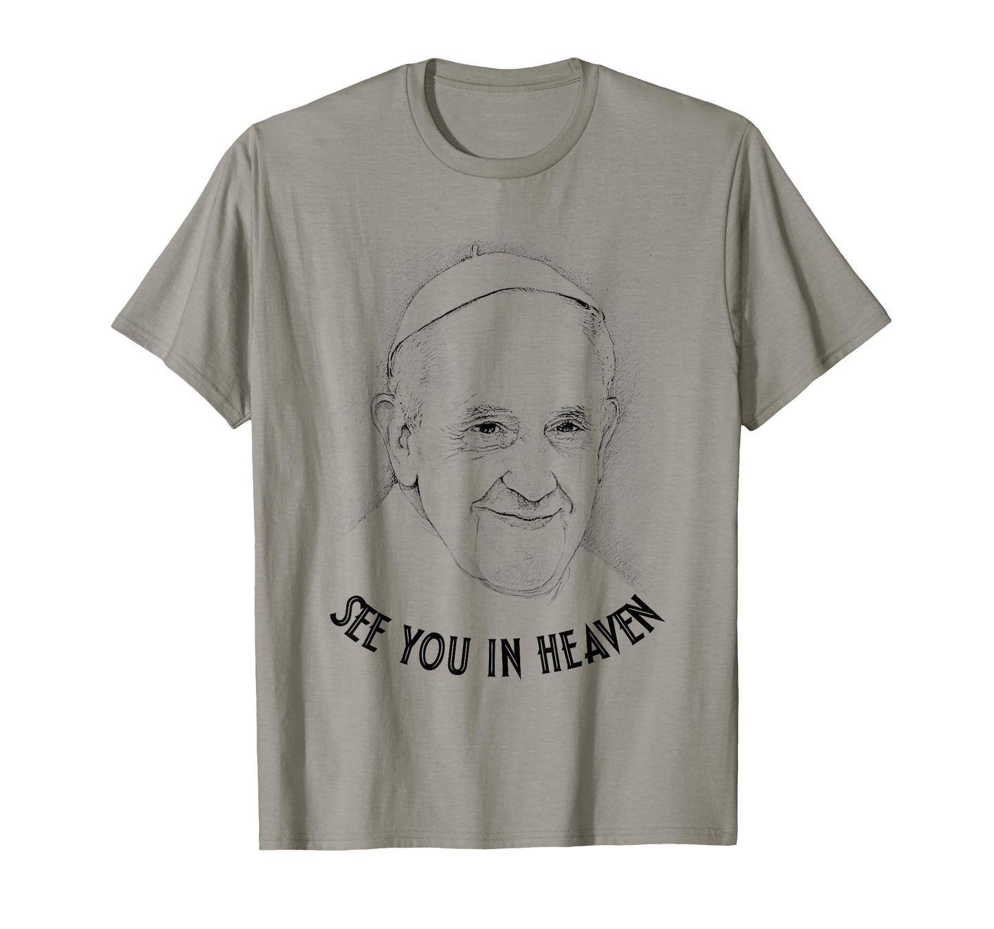 Pope Francis Christian Catholic - See You In Heaven T-Shirt