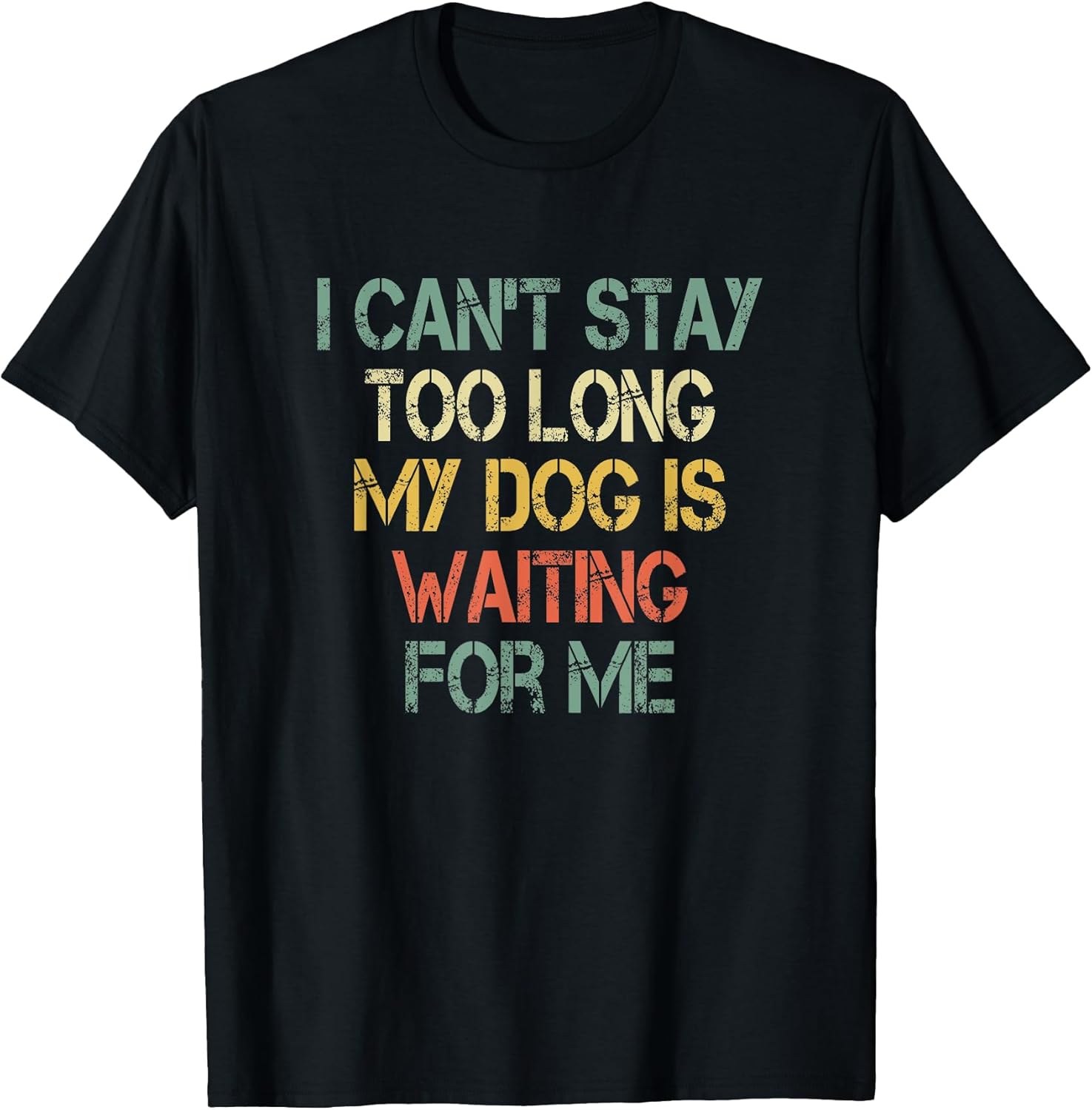 I Can't Stay Too Long My Dog is Waiting For Me Dog Lover