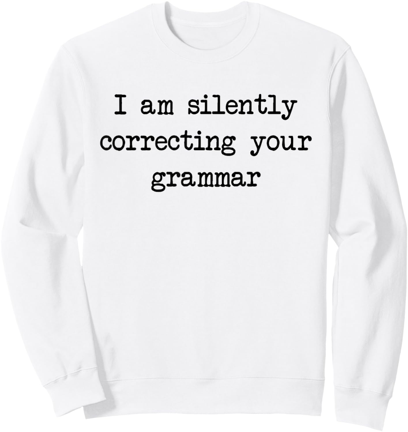 I Am Silently Correcting Your Grammar Funny Saying Sweatshirt - Sweatshirt | White