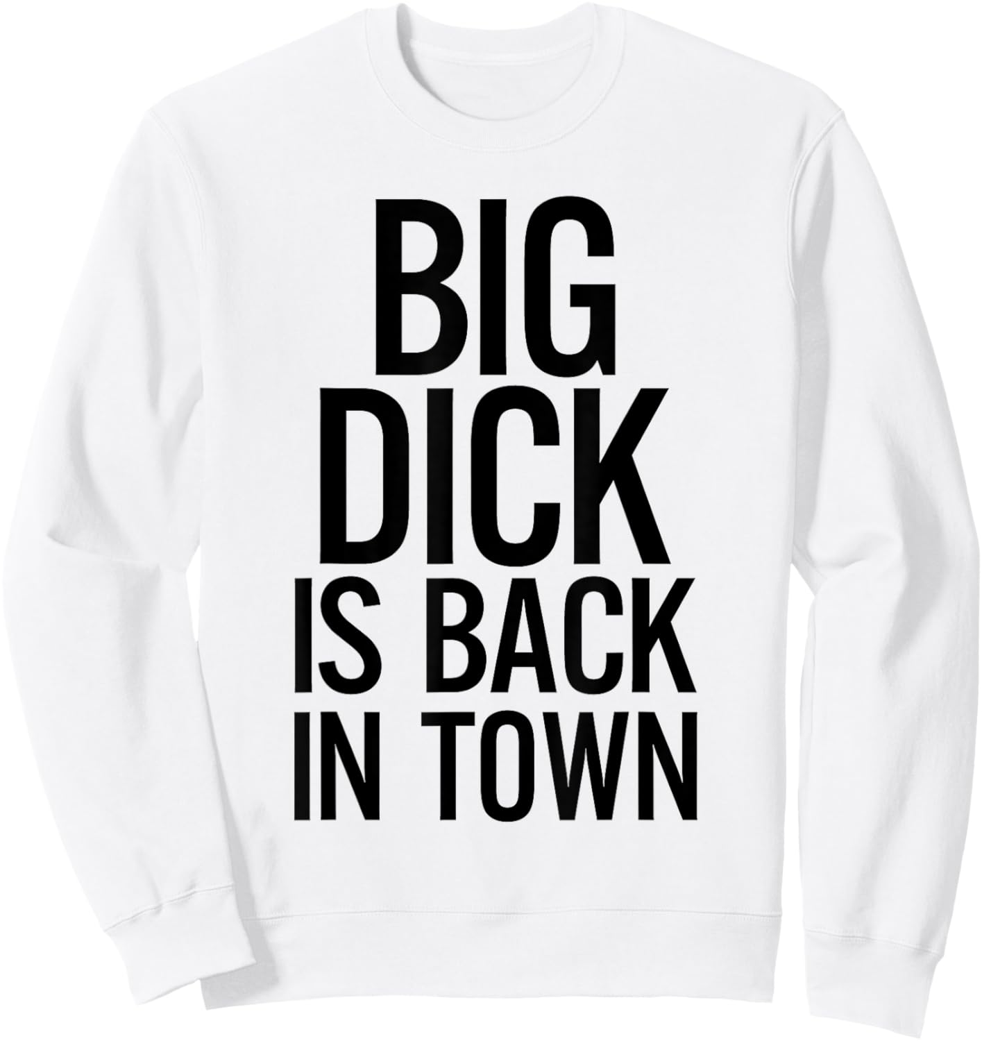 Big Dick Is Back In Town Funny Humor Sarcasm Sweatshirt - Sweatshirt | White