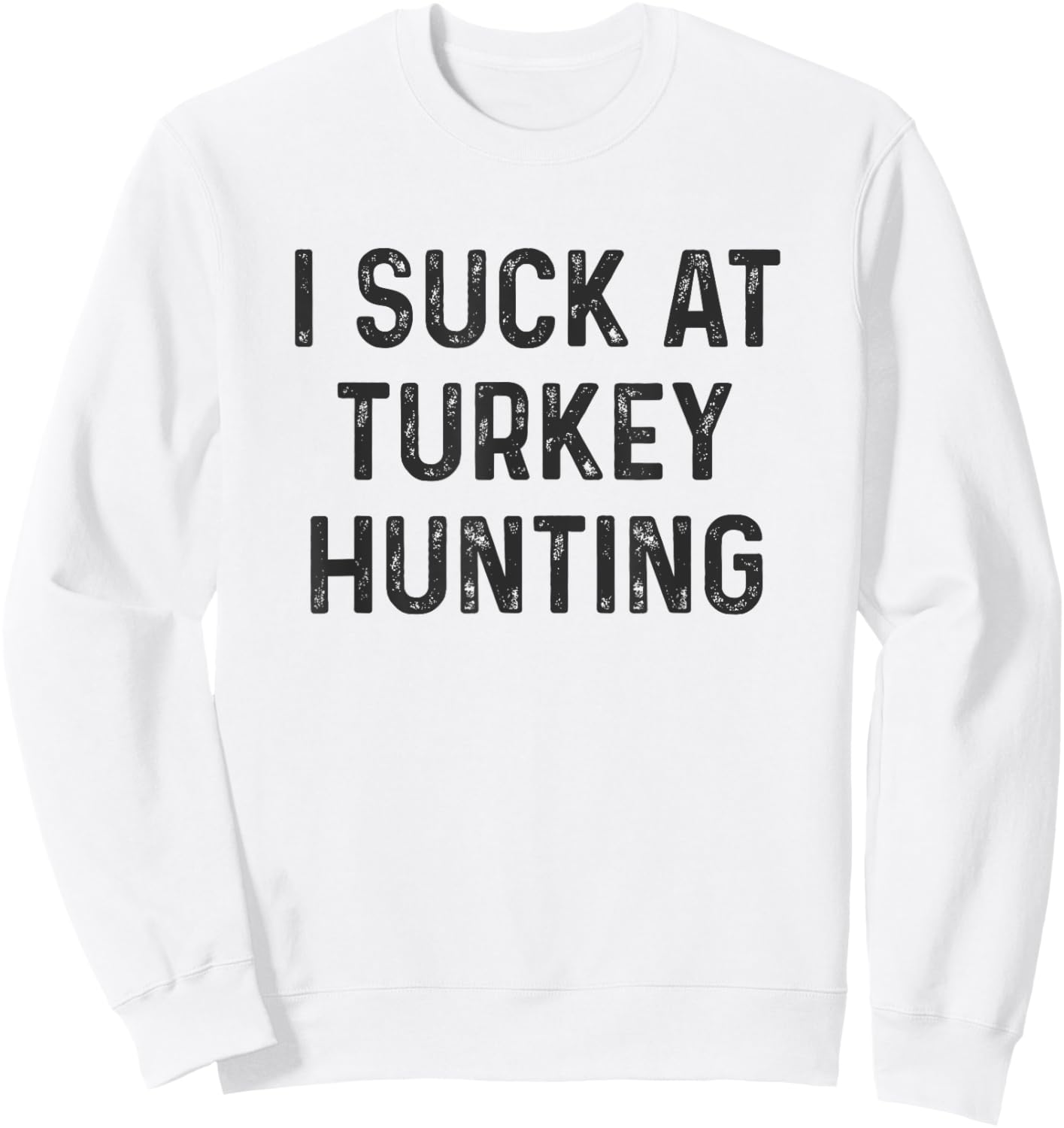 Funny I Suck at Turkey Hunting Hunter Sweatshirt - Sweatshirt | White
