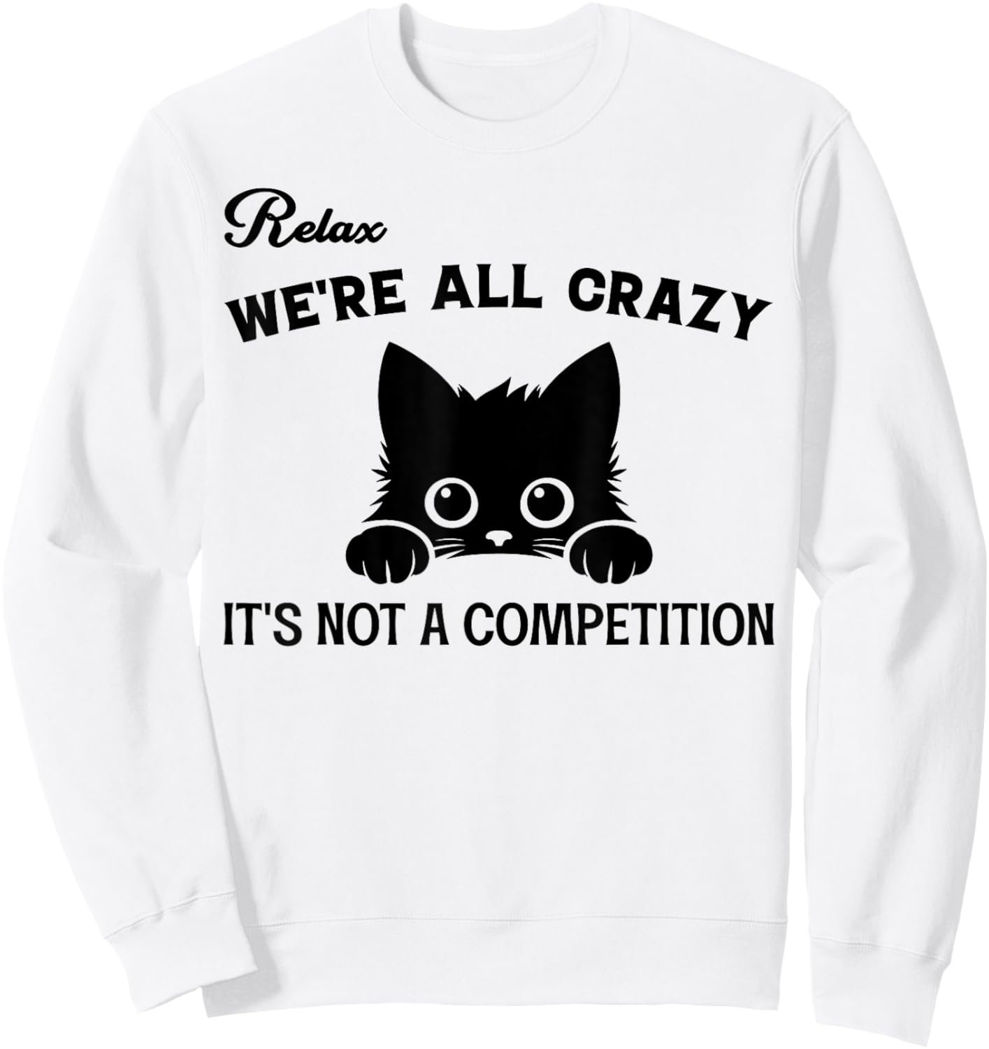 Relax We're All Crazy It's Not A Competition, Funny Cute Cat Women Sweatshirt - Sweatshirt | White